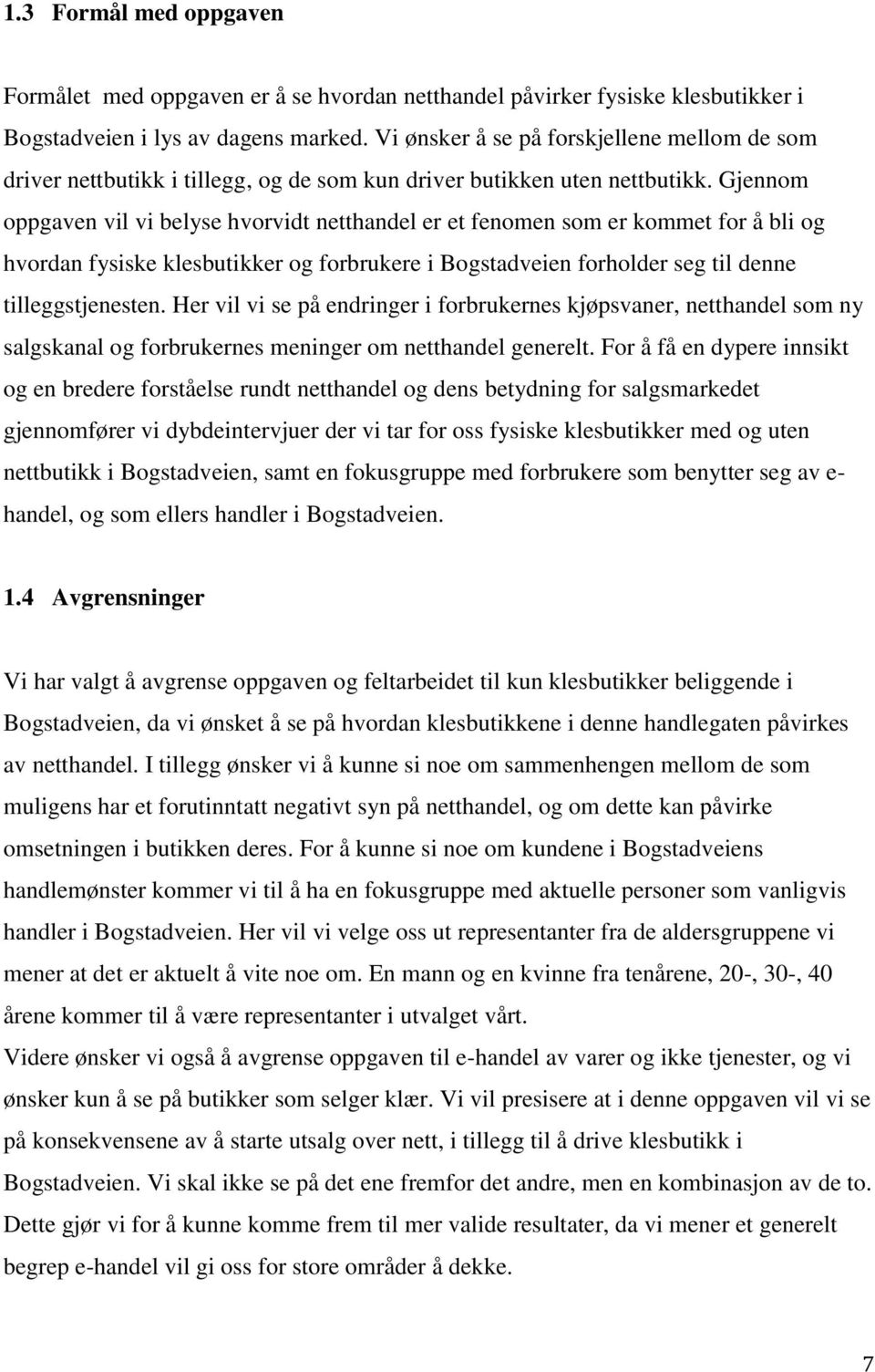 Gjennom oppgaven vil vi belyse hvorvidt netthandel er et fenomen som er kommet for å bli og hvordan fysiske klesbutikker og forbrukere i Bogstadveien forholder seg til denne tilleggstjenesten.