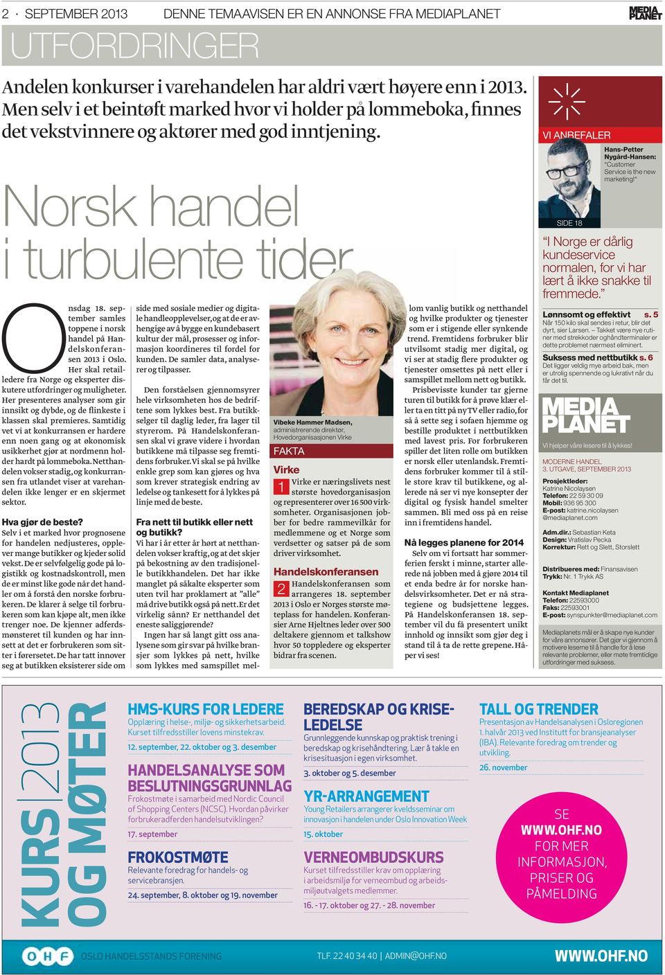 september samles toppene i norsk handel på Handelskonferan- sen 2013 i Oslo. Her skal retailledere fra Norge og eksperter diskutere utfordringer og muligheter.