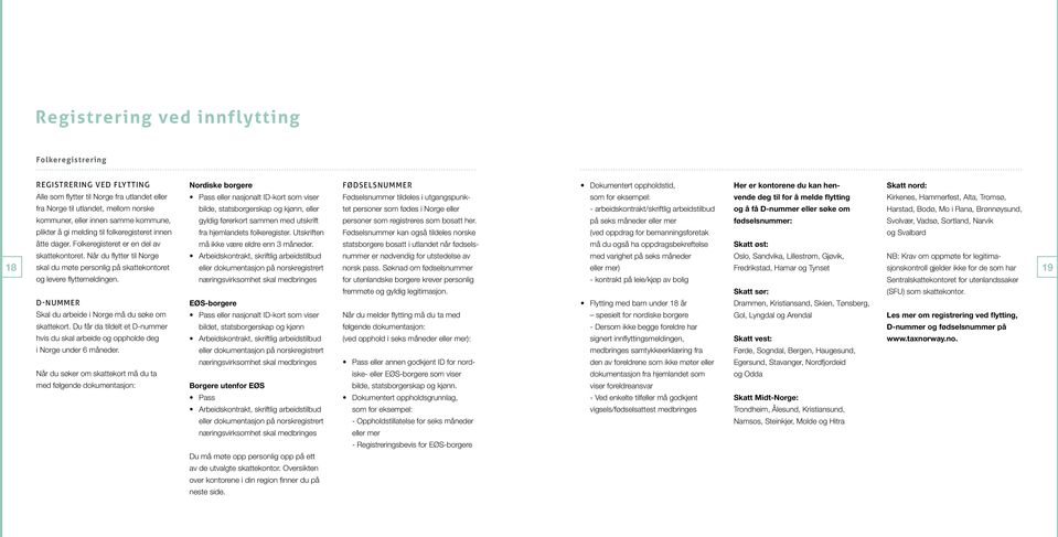 D-nummer Skal du arbeide i Norge må du søke om skattekort. Du får da tildelt et D-nummer hvis du skal arbeide og oppholde deg i Norge under 6 måneder.