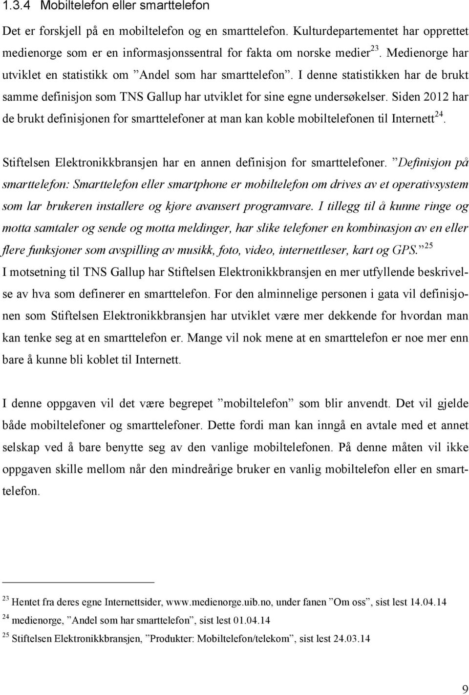 Siden 2012 har de brukt definisjonen for smarttelefoner at man kan koble mobiltelefonen til Internett 24. Stiftelsen Elektronikkbransjen har en annen definisjon for smarttelefoner.