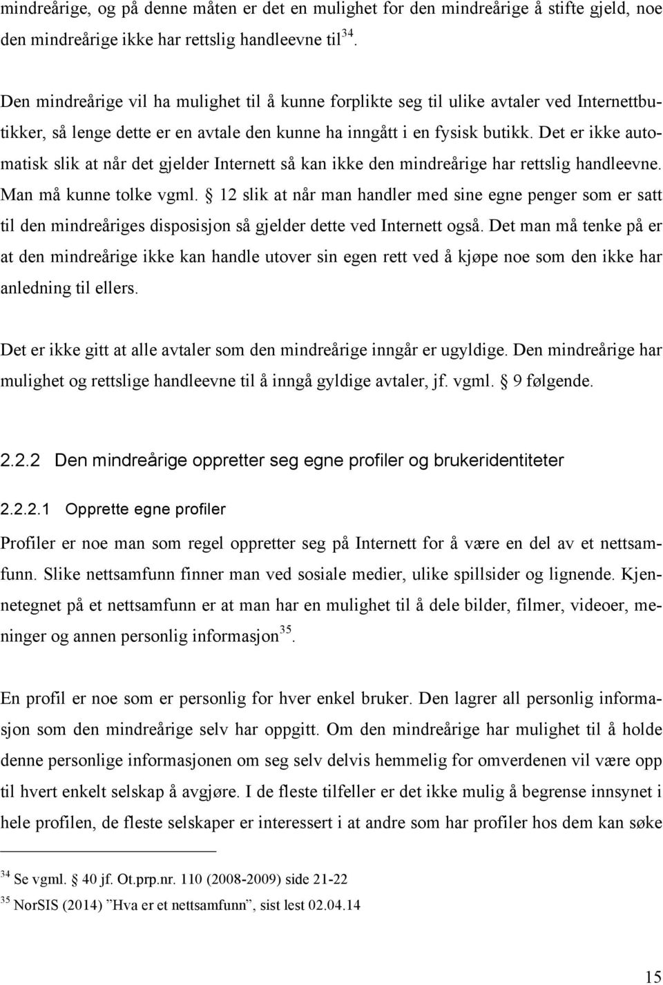 Det er ikke automatisk slik at når det gjelder Internett så kan ikke den mindreårige har rettslig handleevne. Man må kunne tolke vgml.