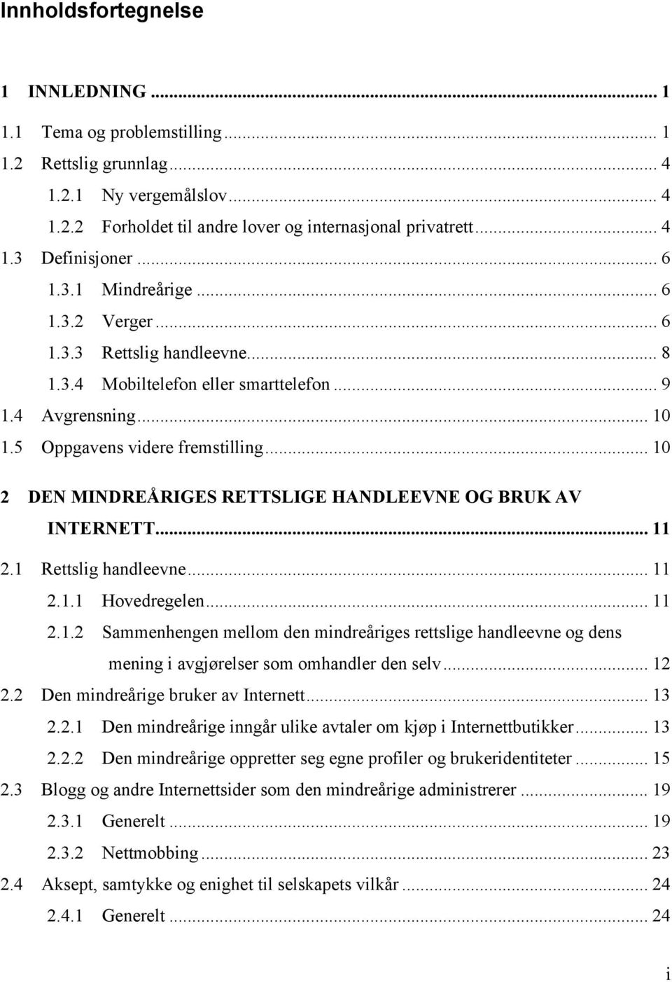 .. 10 2 DEN MINDREÅRIGES RETTSLIGE HANDLEEVNE OG BRUK AV INTERNETT... 11 2.1 Rettslig handleevne... 11 2.1.1 Hovedregelen... 11 2.1.2 Sammenhengen mellom den mindreåriges rettslige handleevne og dens mening i avgjørelser som omhandler den selv.