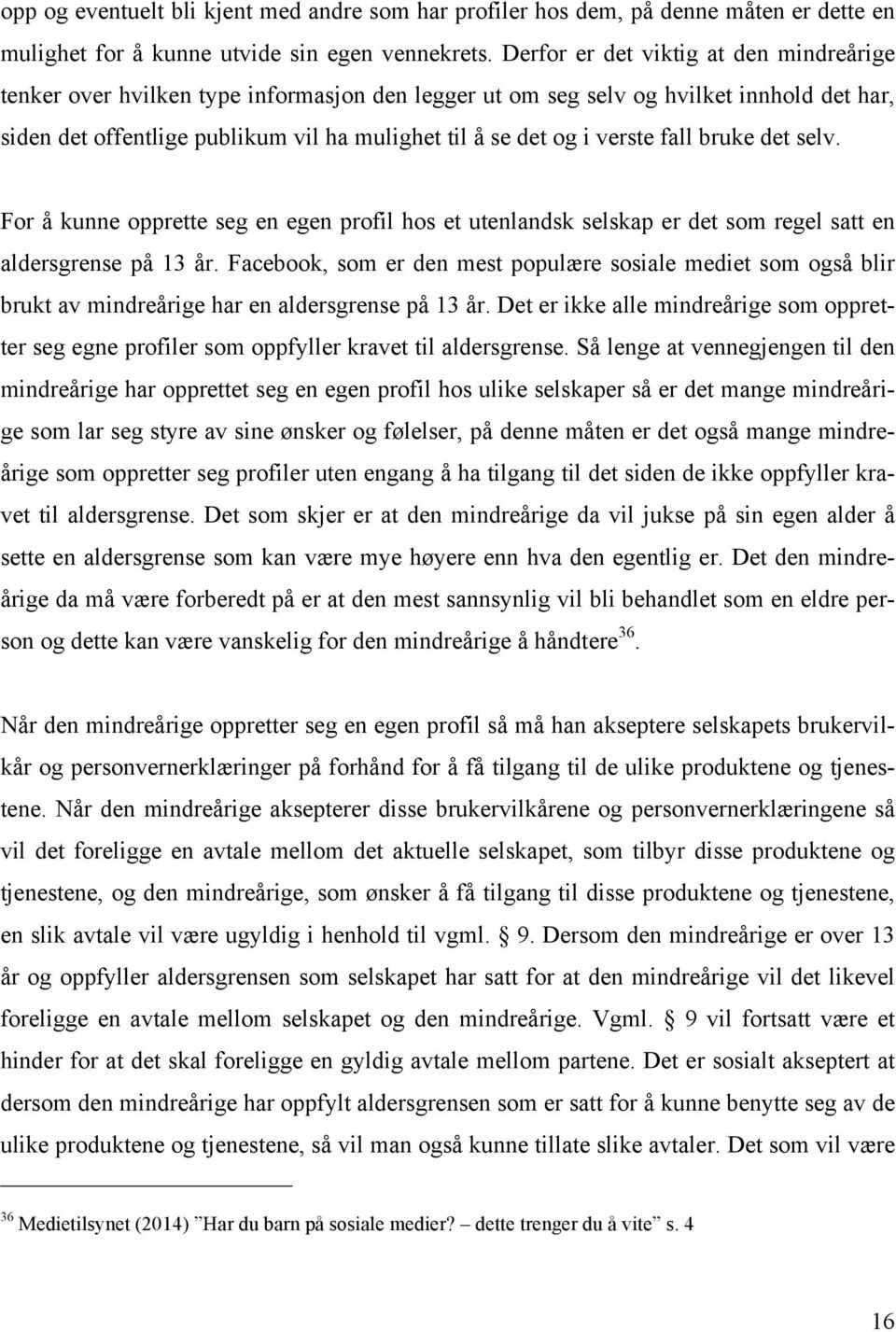 verste fall bruke det selv. For å kunne opprette seg en egen profil hos et utenlandsk selskap er det som regel satt en aldersgrense på 13 år.