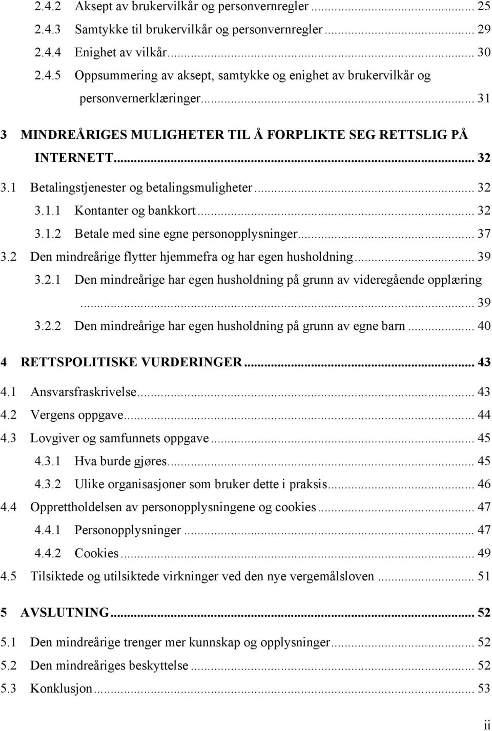 .. 37 3.2 Den mindreårige flytter hjemmefra og har egen husholdning... 39 3.2.1 Den mindreårige har egen husholdning på grunn av videregående opplæring... 39 3.2.2 Den mindreårige har egen husholdning på grunn av egne barn.