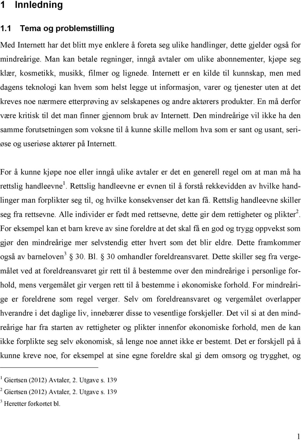 Internett er en kilde til kunnskap, men med dagens teknologi kan hvem som helst legge ut informasjon, varer og tjenester uten at det kreves noe nærmere etterprøving av selskapenes og andre aktørers