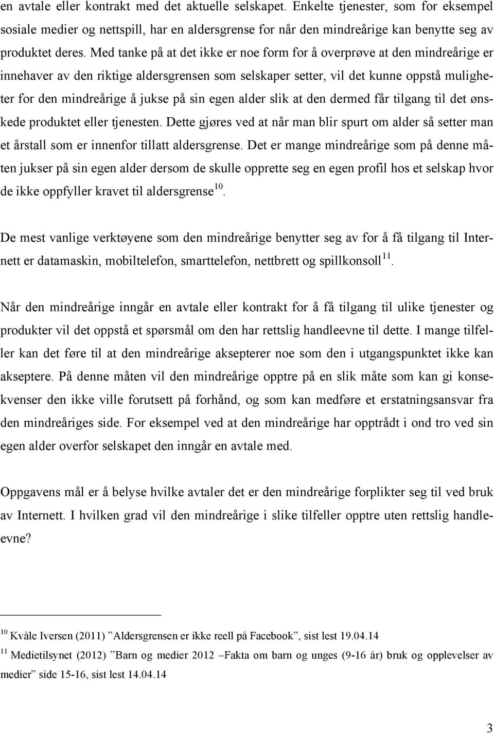 sin egen alder slik at den dermed får tilgang til det ønskede produktet eller tjenesten. Dette gjøres ved at når man blir spurt om alder så setter man et årstall som er innenfor tillatt aldersgrense.