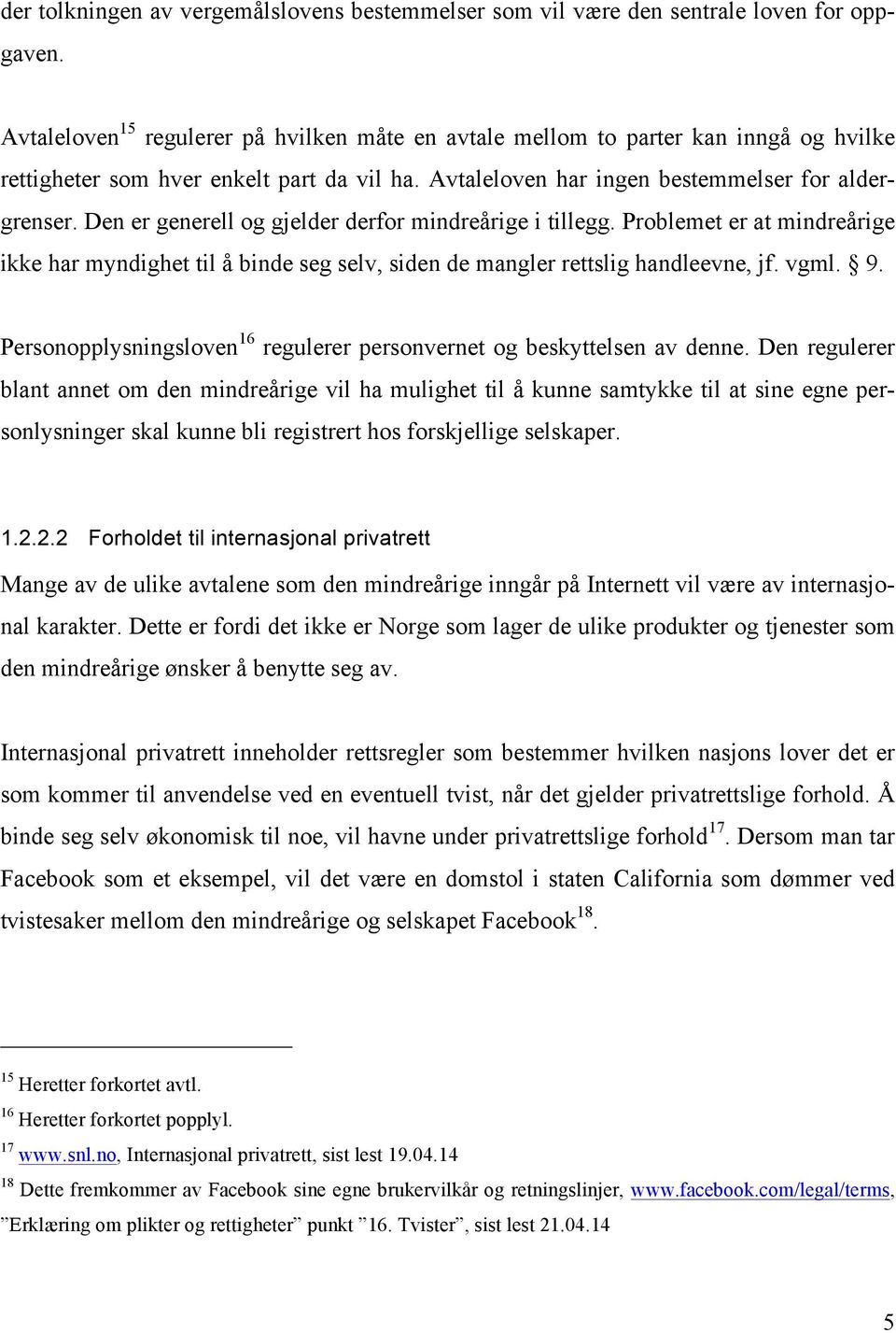 Den er generell og gjelder derfor mindreårige i tillegg. Problemet er at mindreårige ikke har myndighet til å binde seg selv, siden de mangler rettslig handleevne, jf. vgml. 9.