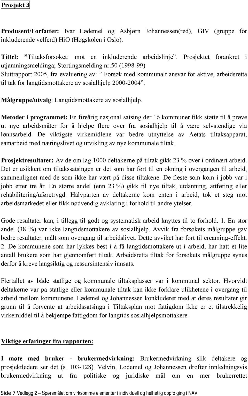 50 (1998-99) Sluttrapport 2005, fra evaluering av: Forsøk med kommunalt ansvar for aktive, arbeidsretta til tak for langtidsmottakere av sosialhjelp 2000-2004.