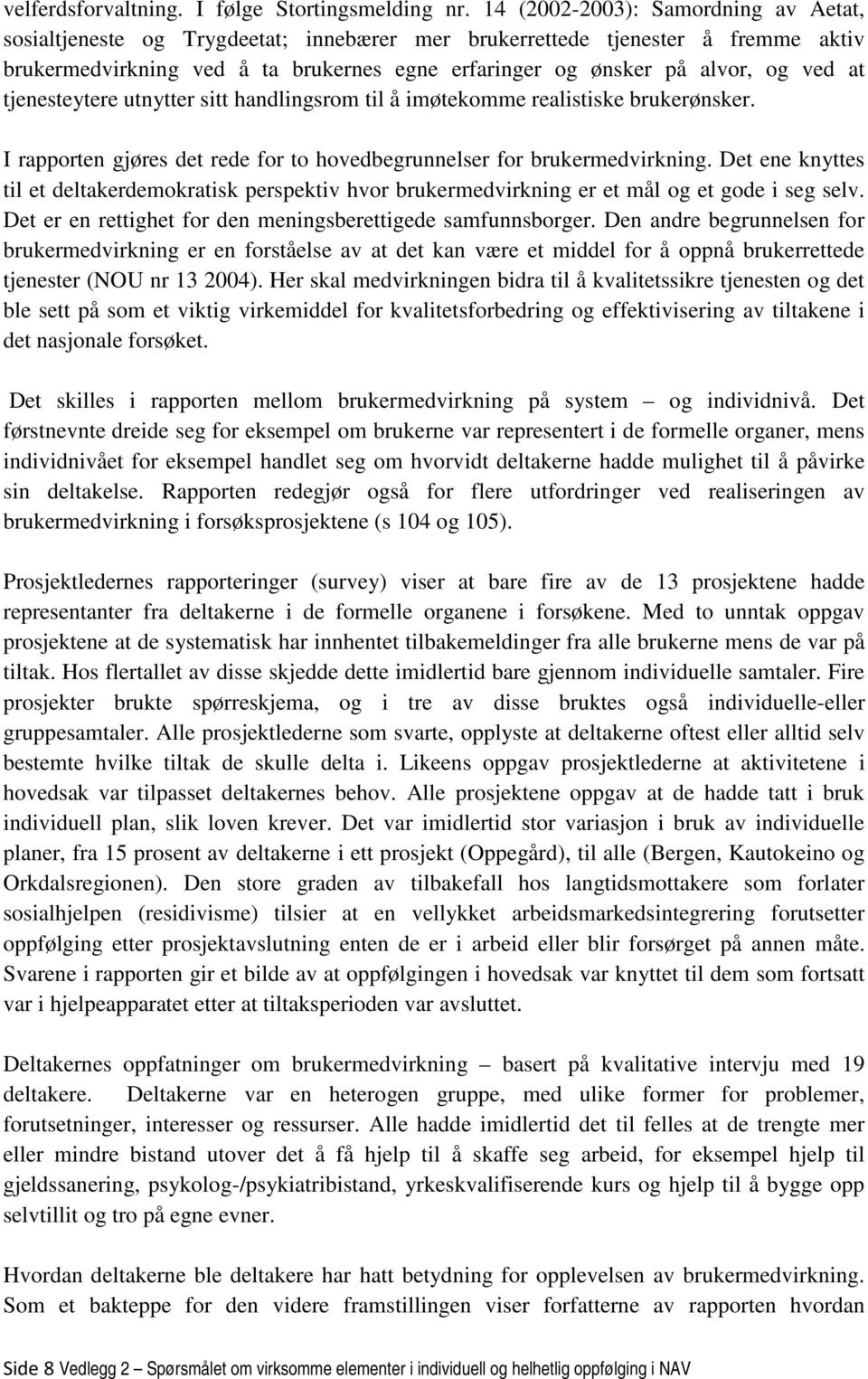 at tjenesteytere utnytter sitt handlingsrom til å imøtekomme realistiske brukerønsker. I rapporten gjøres det rede for to hovedbegrunnelser for brukermedvirkning.