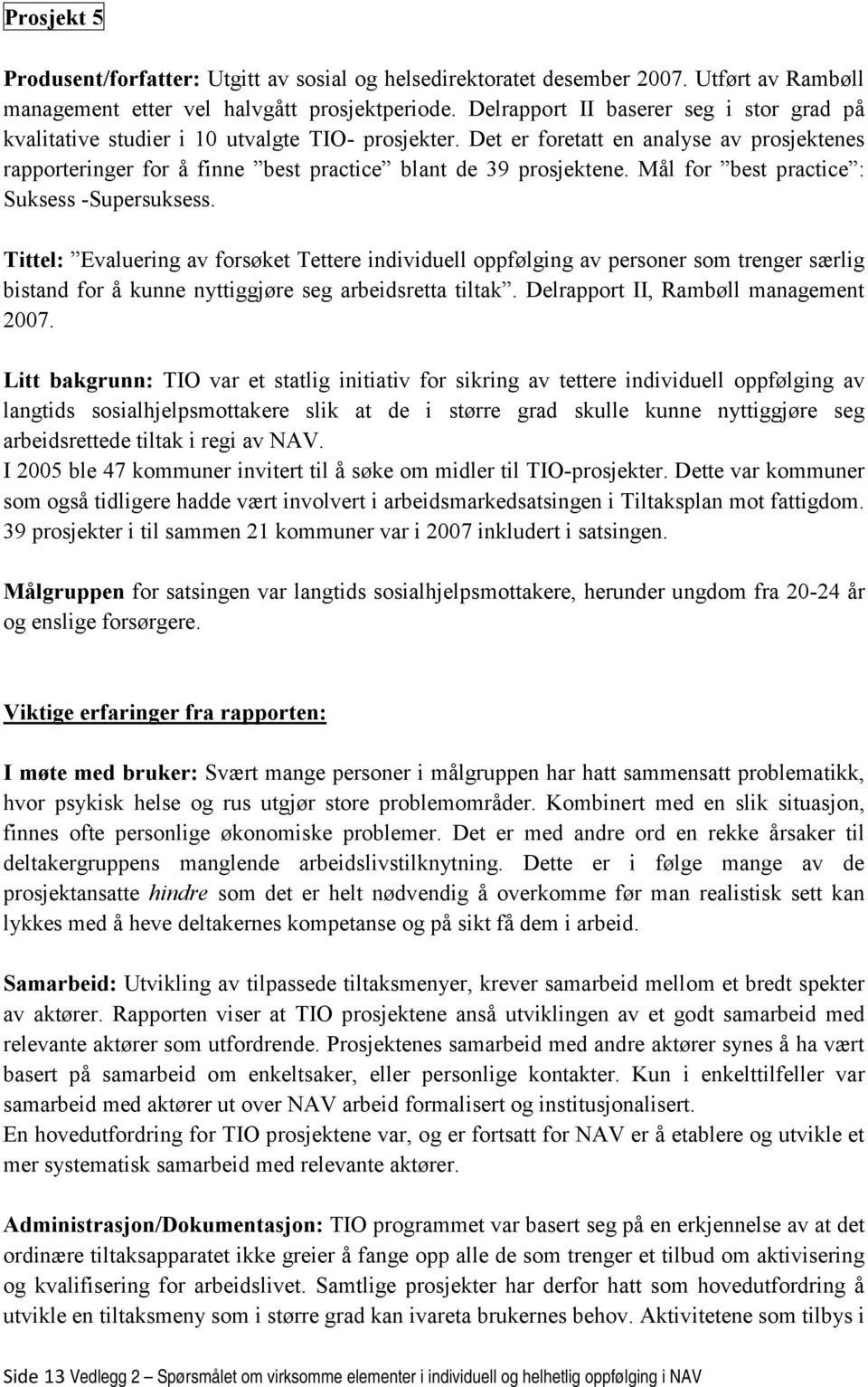 Mål for best practice : Suksess -Supersuksess. Tittel: Evaluering av forsøket Tettere individuell oppfølging av personer som trenger særlig bistand for å kunne nyttiggjøre seg arbeidsretta tiltak.