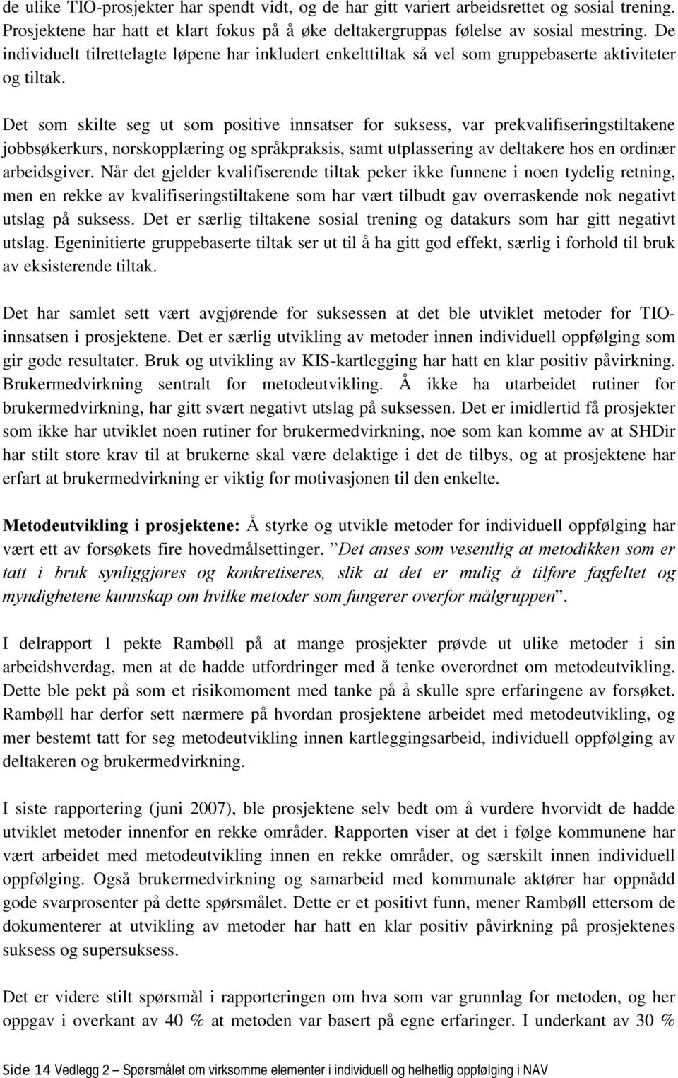 Det som skilte seg ut som positive innsatser for suksess, var prekvalifiseringstiltakene jobbsøkerkurs, norskopplæring og språkpraksis, samt utplassering av deltakere hos en ordinær arbeidsgiver.