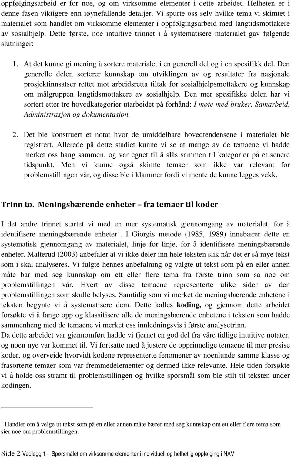 Dette første, noe intuitive trinnet i å systematisere materialet gav følgende slutninger: 1. At det kunne gi mening å sortere materialet i en generell del og i en spesifikk del.