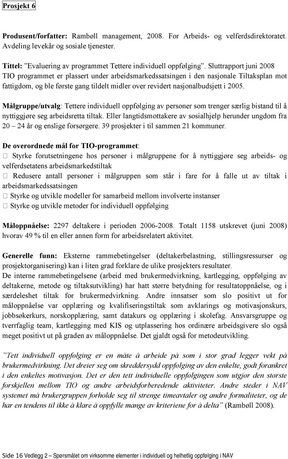 Målgruppe/utvalg: Tettere individuell oppfølging av personer som trenger særlig bistand til å nyttiggjøre seg arbeidsretta tiltak.