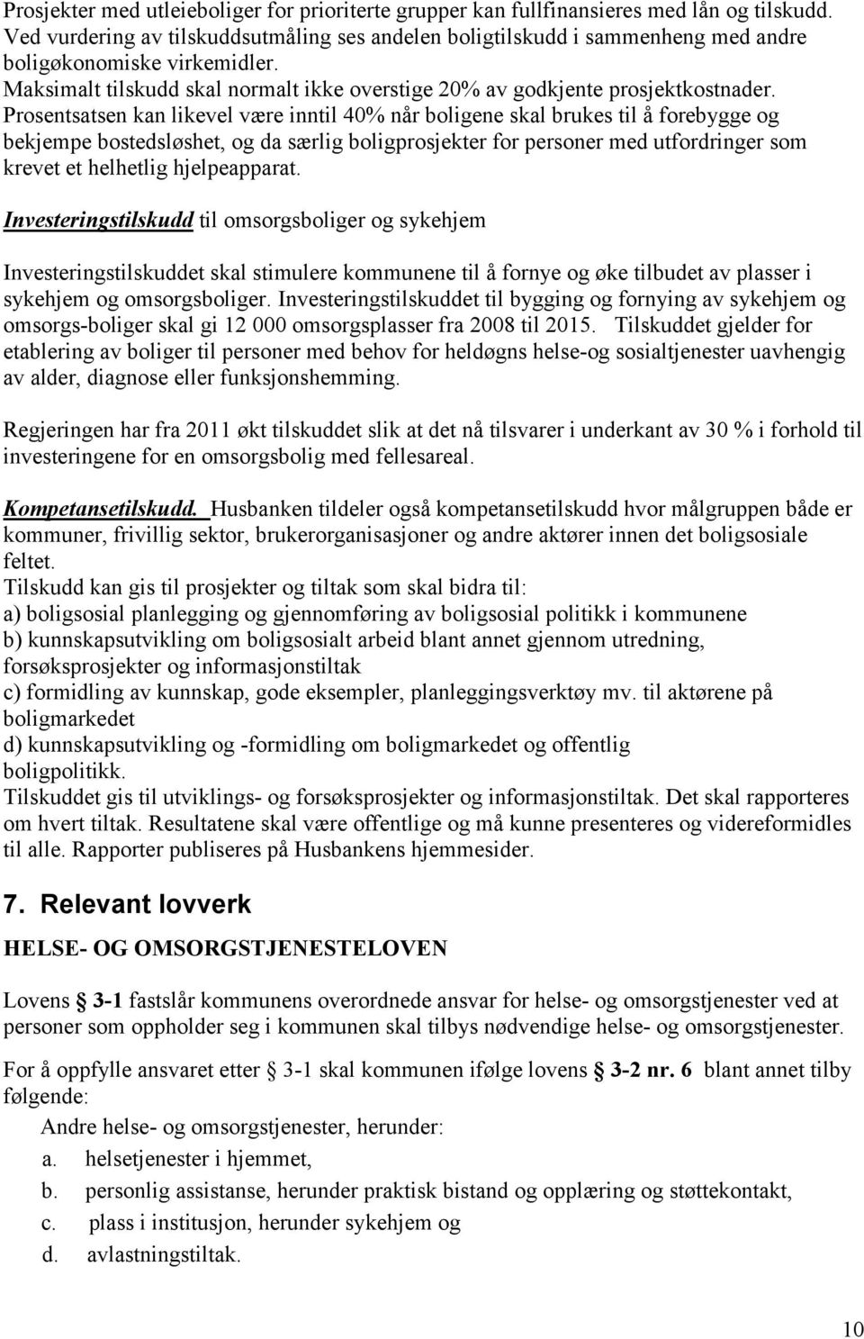 Prosentsatsen kan likevel være inntil 40% når boligene skal brukes til å forebygge og bekjempe bostedsløshet, og da særlig boligprosjekter for personer med utfordringer som krevet et helhetlig