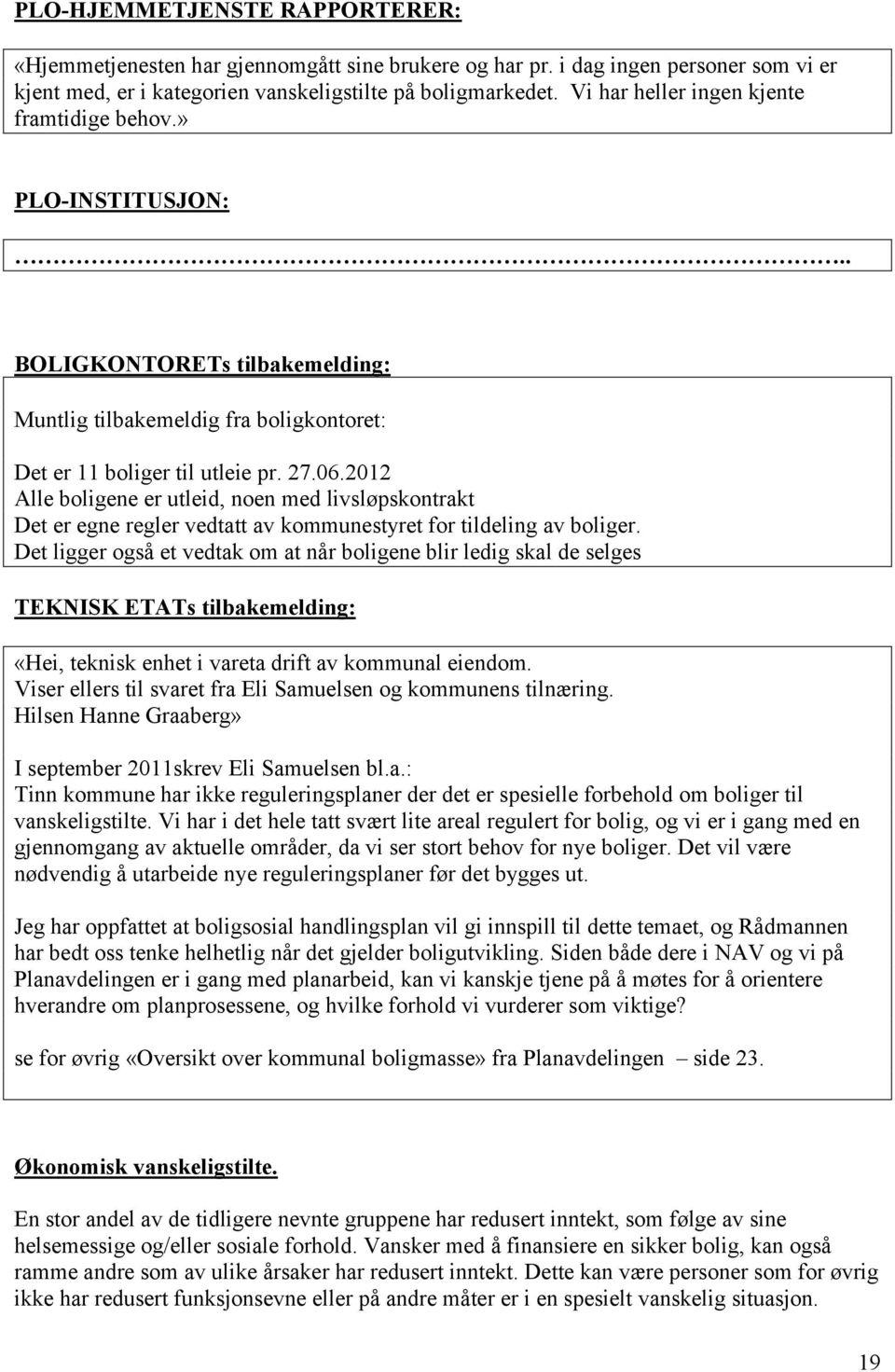 2012 Alle boligene er utleid, noen med livsløpskontrakt Det er egne regler vedtatt av kommunestyret for tildeling av boliger.