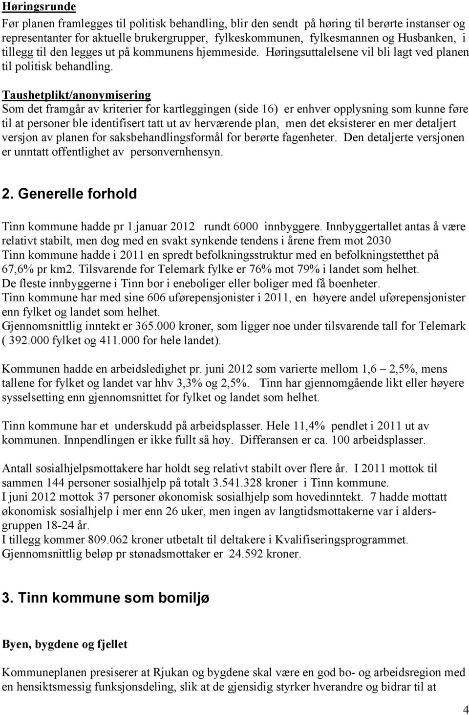 Taushetplikt/anonymisering Som det framgår av kriterier for kartleggingen (side 16) er enhver opplysning som kunne føre til at personer ble identifisert tatt ut av herværende plan, men det eksisterer