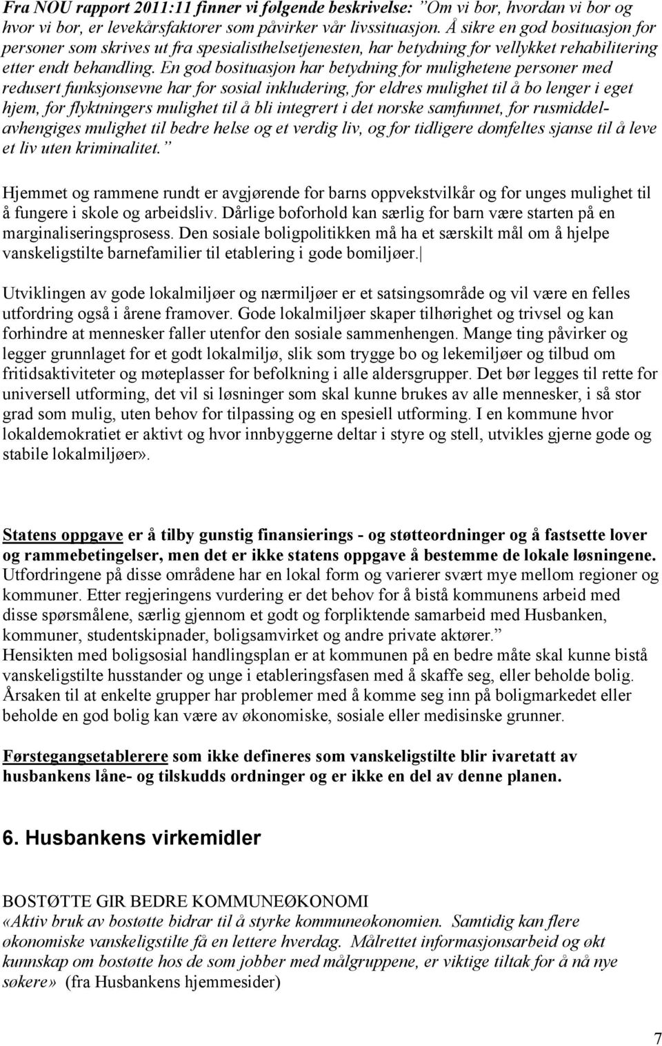 En god bosituasjon har betydning for mulighetene personer med redusert funksjonsevne har for sosial inkludering, for eldres mulighet til å bo lenger i eget hjem, for flyktningers mulighet til å bli