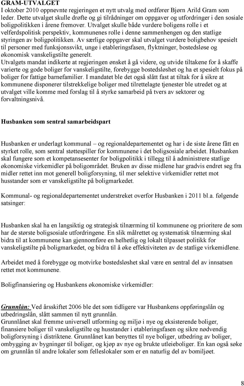 Utvalget skulle både vurdere boligens rolle i et velferdspolitisk perspektiv, kommunenes rolle i denne sammenhengen og den statlige styringen av boligpolitikken.