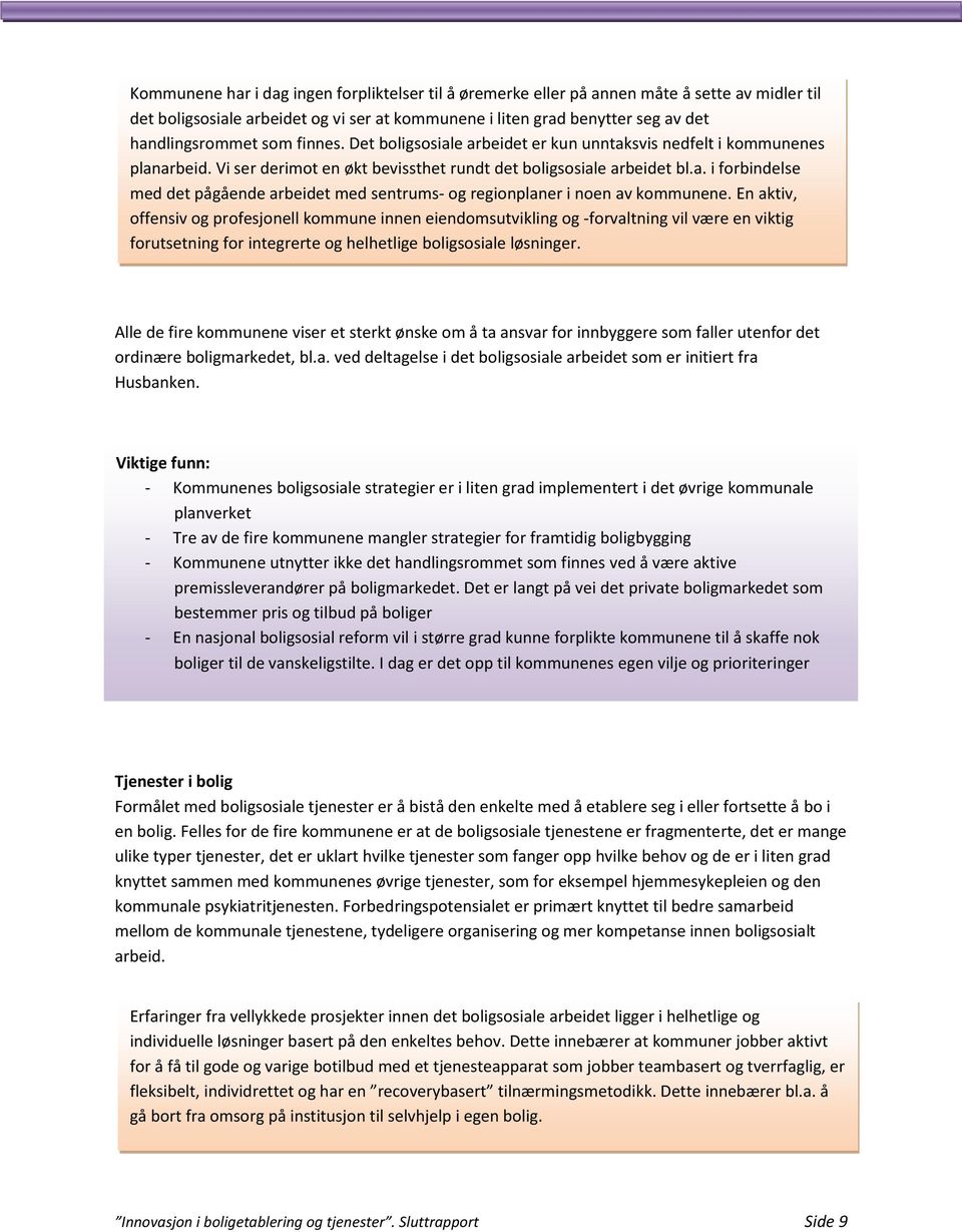 En aktiv, offensiv og profesjonell kommune innen eiendomsutvikling og -forvaltning vil være en viktig forutsetning for integrerte og helhetlige boligsosiale løsninger.