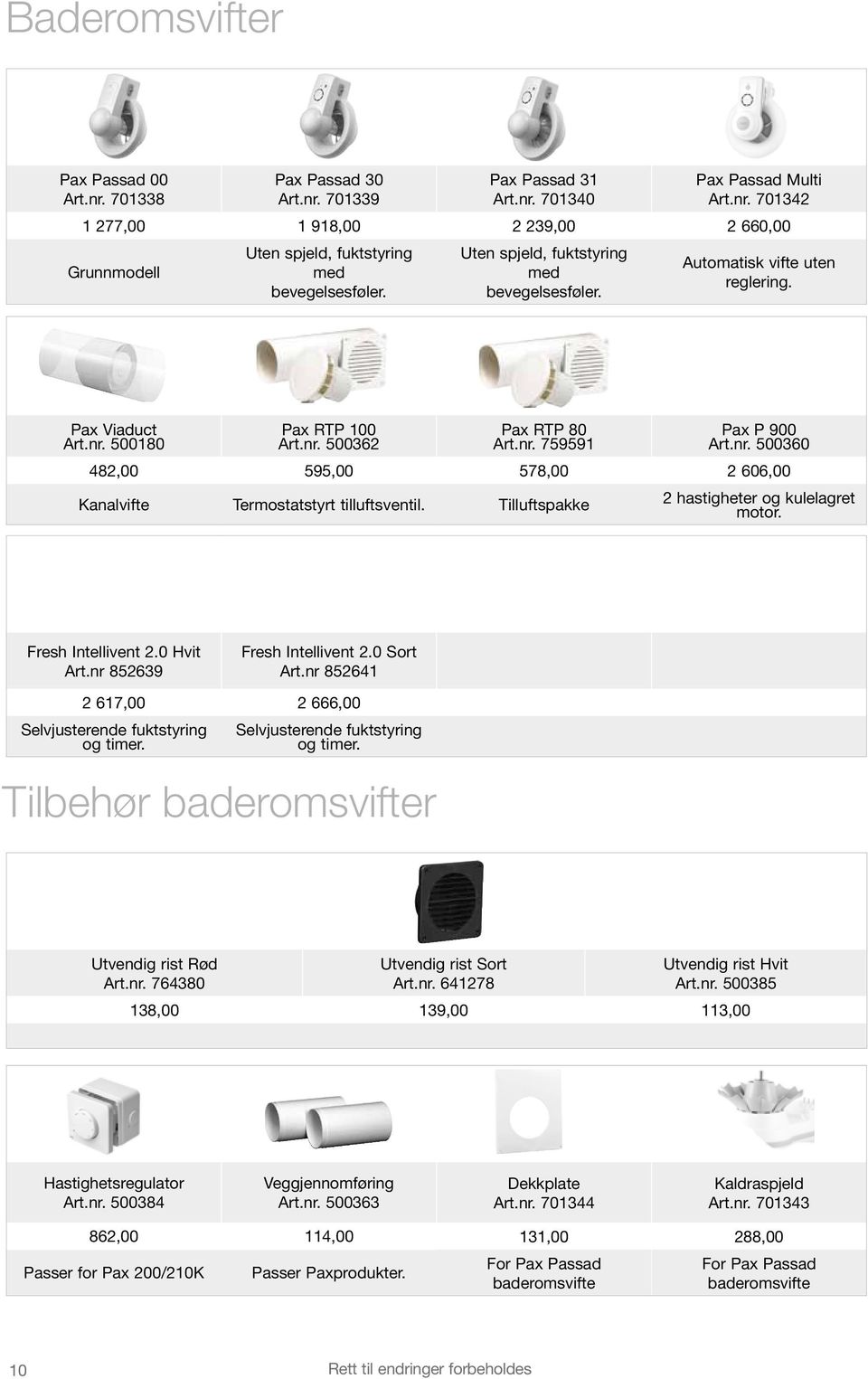 Tilluftspakke 2 hastigheter og kulelagret motor. Fresh Intellivent 2.0 Hvit Art.nr 852639 Fresh Intellivent 2.0 Sort Art.nr 852641 2 617,00 2 666,00 Selvjusterende fuktstyring og timer.