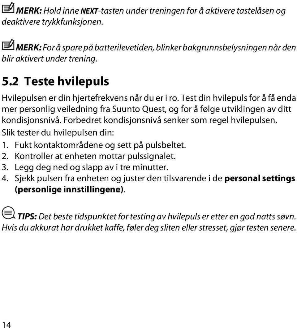 Test din hvilepuls for å få enda mer personlig veiledning fra Suunto Quest, og for å følge utviklingen av ditt kondisjonsnivå. Forbedret kondisjonsnivå senker som regel hvilepulsen.