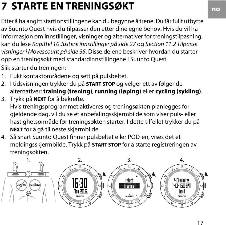 2 Tilpasse visninger i Movescount på side 35. Disse delene beskriver hvordan du starter opp en treningsøkt med standardinnstillingene i Suunto Quest. Slik starter du treningen: 1.