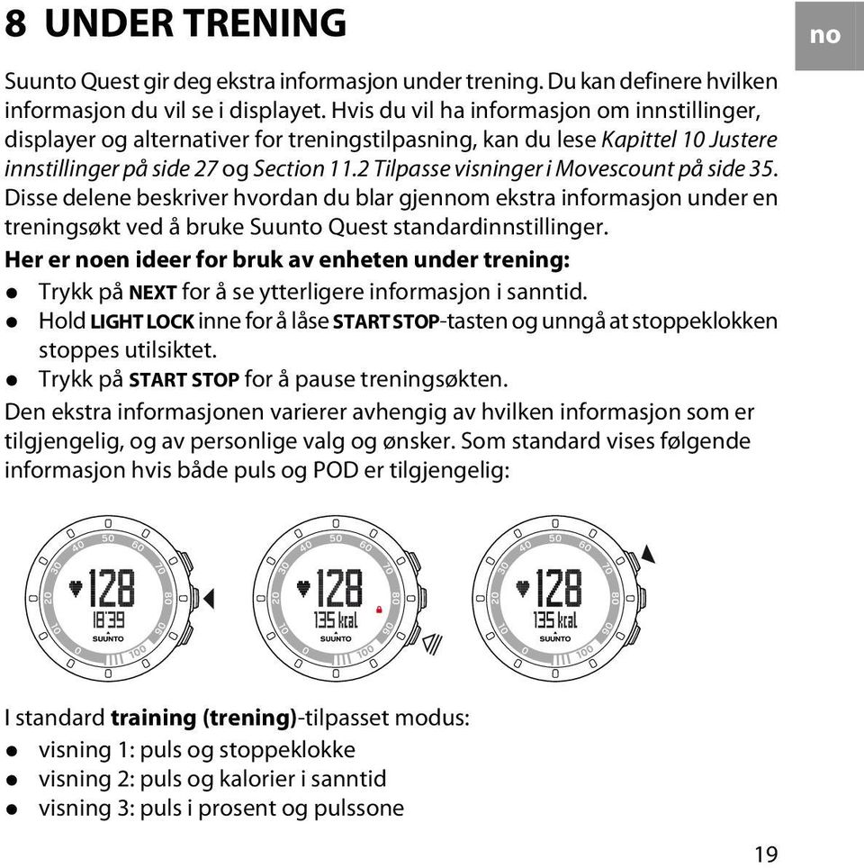 2 Tilpasse visninger i Movescount på side 35. Disse delene beskriver hvordan du blar gjennom ekstra informasjon under en treningsøkt ved å bruke Suunto Quest standardinnstillinger.