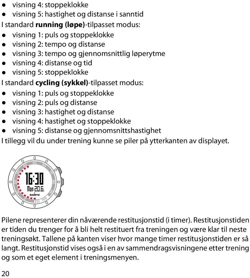 hastighet og distanse visning 4: hastighet og stoppeklokke visning 5: distanse og gjennomsnittshastighet I tillegg vil du under trening kunne se piler på ytterkanten av displayet.