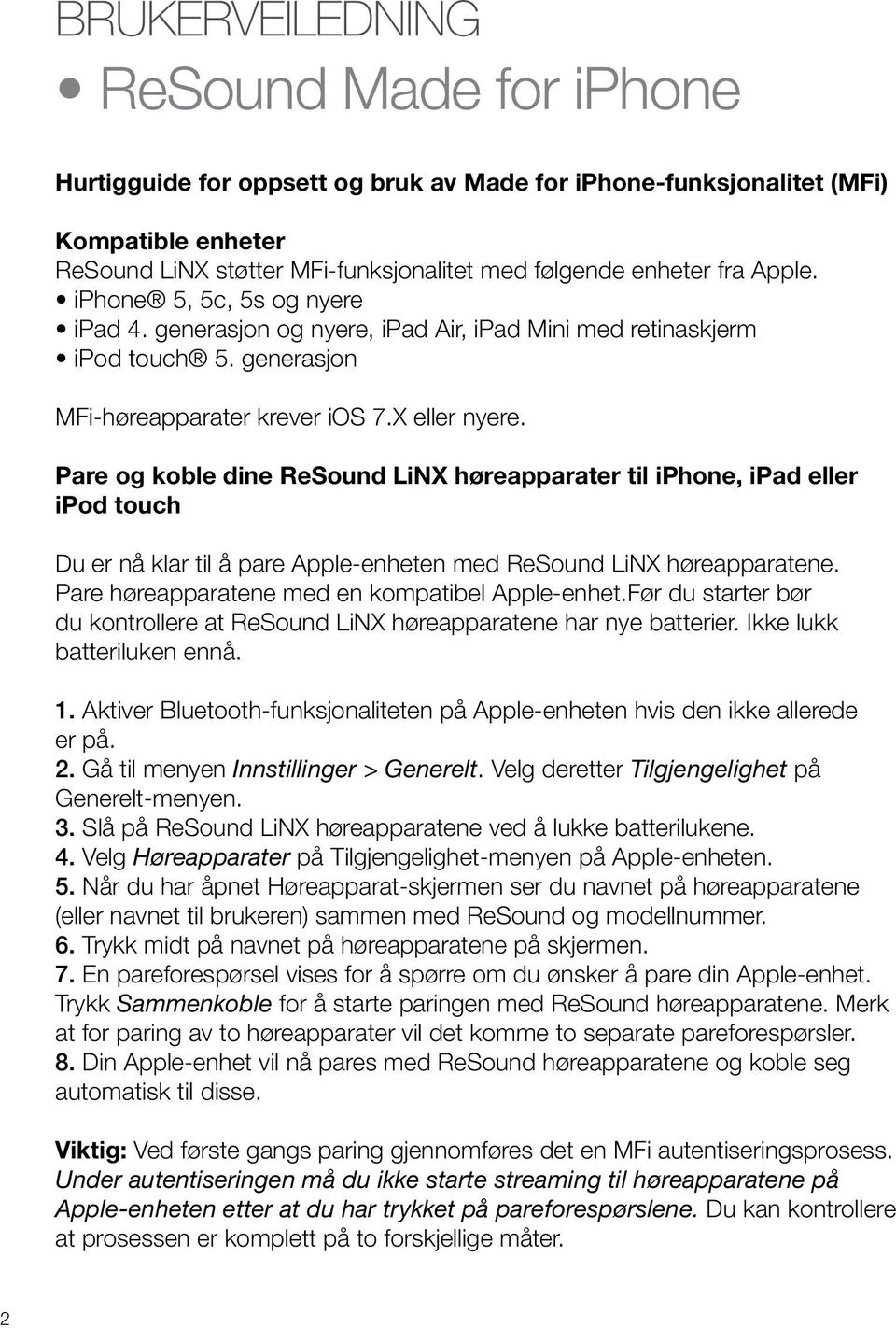 Pare og koble dine ReSound LiNX høreapparater til iphone, ipad eller ipod touch Du er nå klar til å pare Apple-enheten med ReSound LiNX høreapparatene.