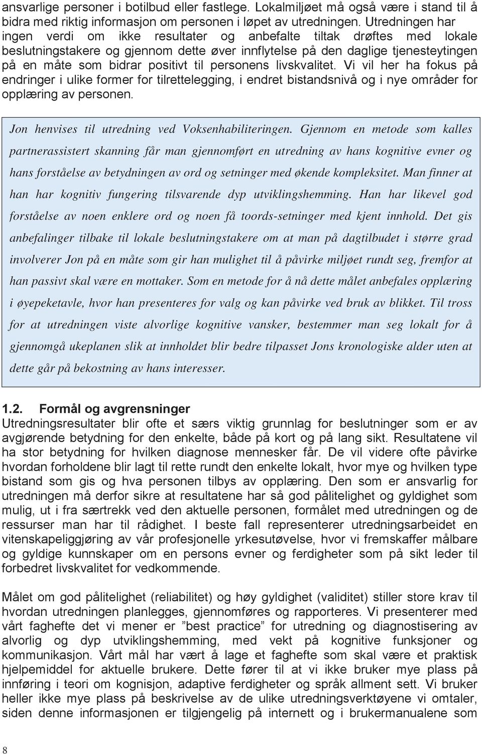 til personens livskvalitet. Vi vil her ha fokus på endringer i ulike former for tilrettelegging, i endret bistandsnivå og i nye områder for opplæring av personen.