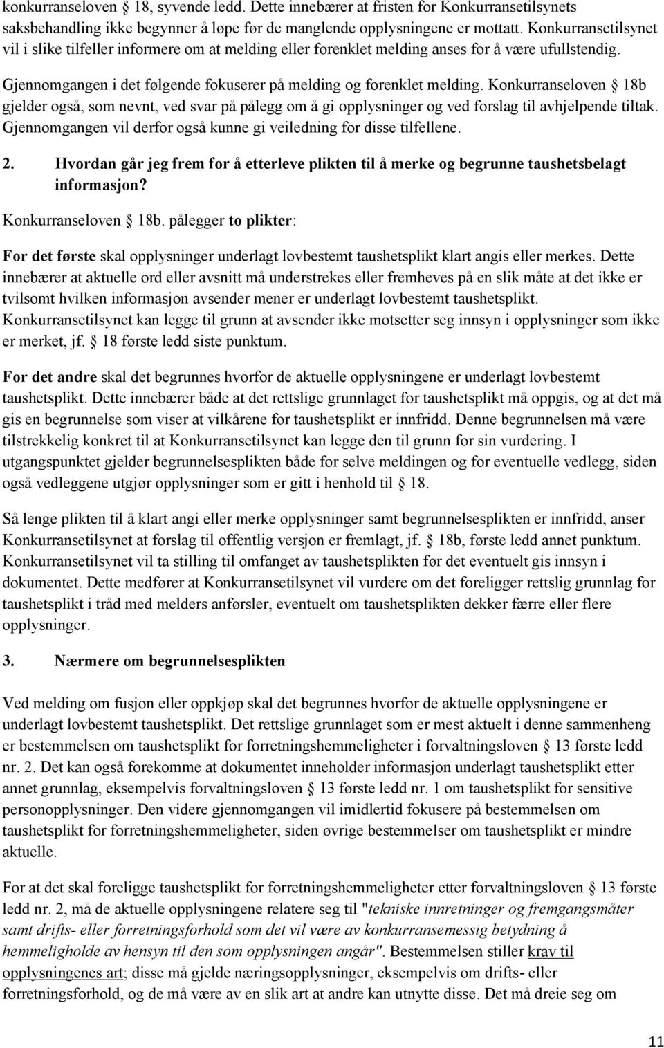 Konkurranseloven 18b gjelder også, som nevnt, ved svar på pålegg om å gi opplysninger og ved forslag til avhjelpende tiltak. Gjennomgangen vil derfor også kunne gi veiledning for disse tilfellene. 2.