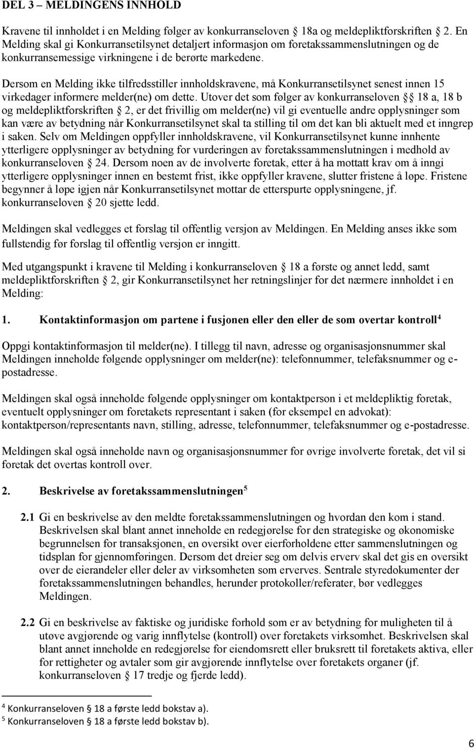 Dersom en Melding ikke tilfredsstiller innholdskravene, må Konkurransetilsynet senest innen 15 virkedager informere melder(ne) om dette.