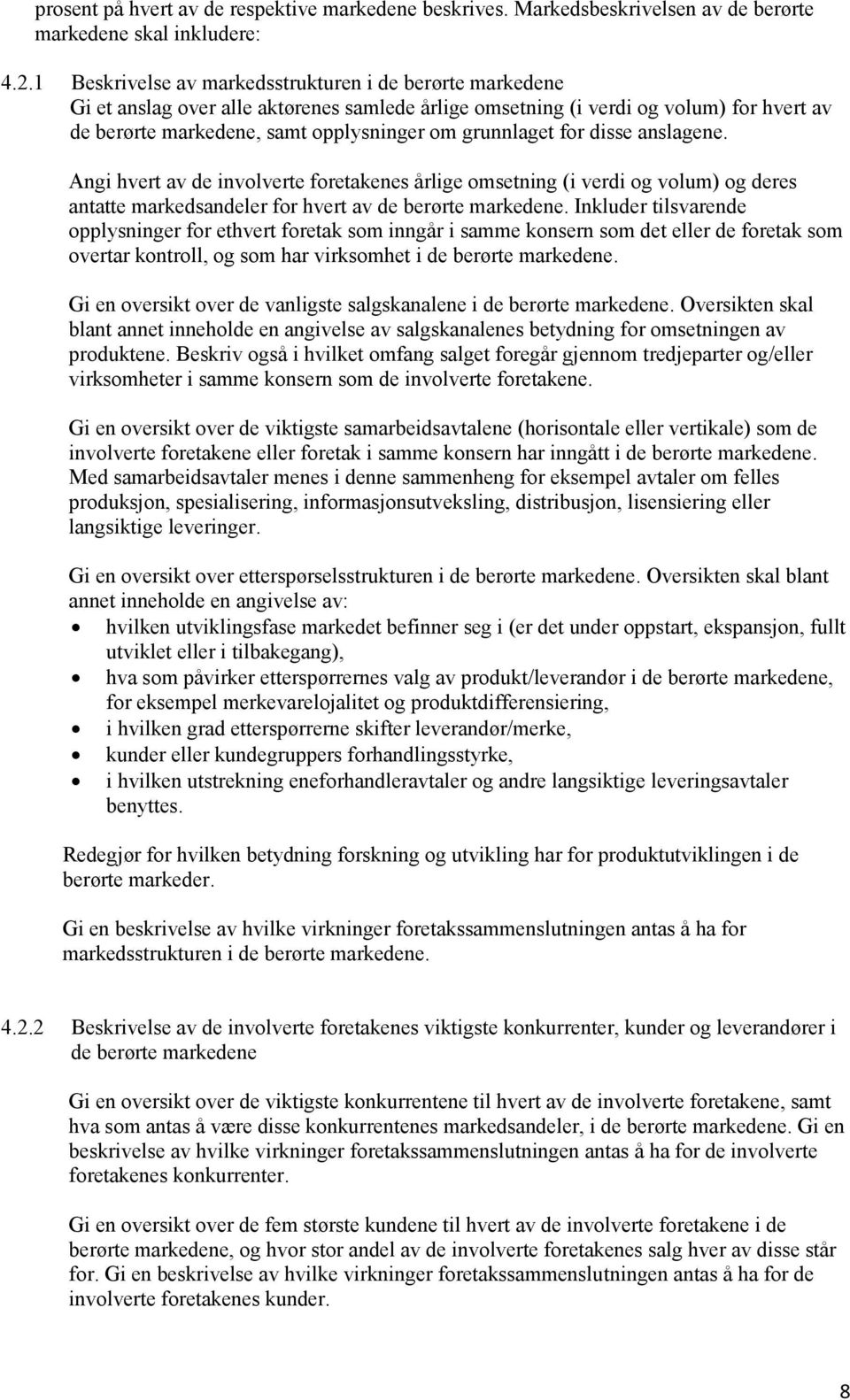 grunnlaget for disse anslagene. Angi hvert av de involverte foretakenes årlige omsetning (i verdi og volum) og deres antatte markedsandeler for hvert av de berørte markedene.