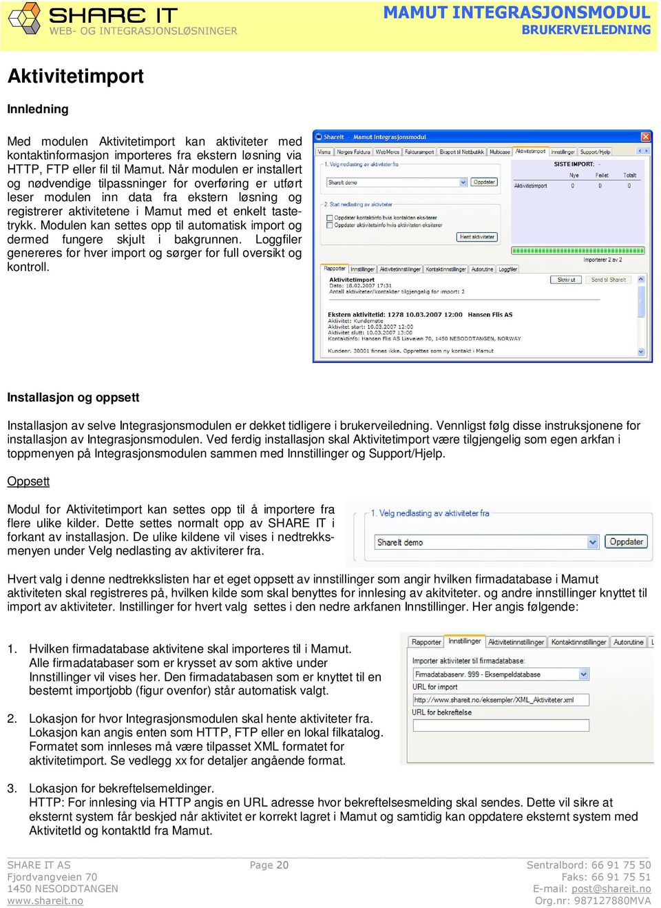 Modulen kan settes opp til automatisk import og dermed fungere skjult i bakgrunnen. Loggfiler genereres for hver import og sørger for full oversikt og kontroll.