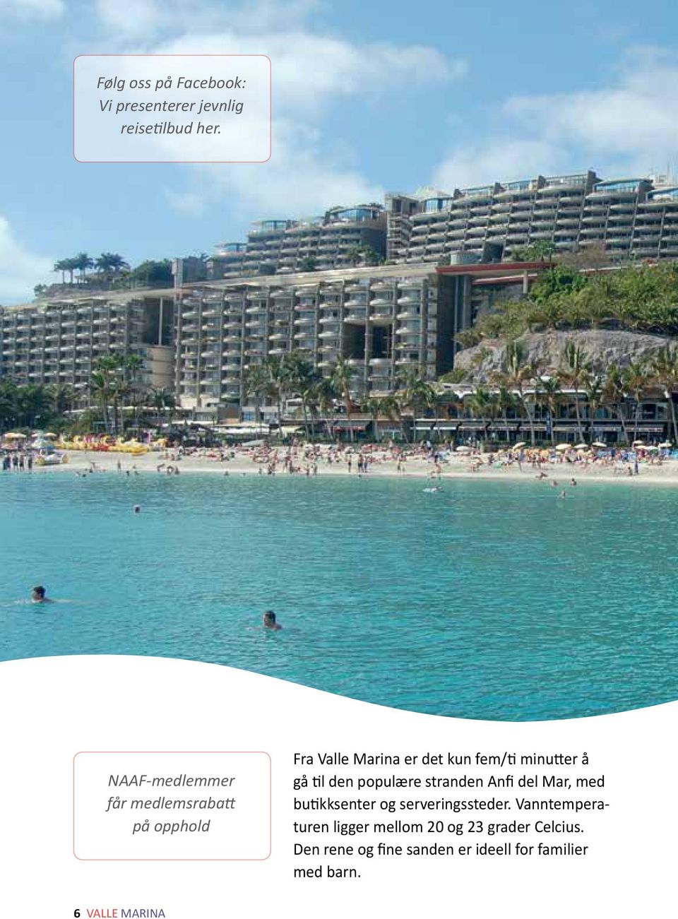 gå til den populære stranden Anfi del Mar, med butikksenter og serveringssteder.