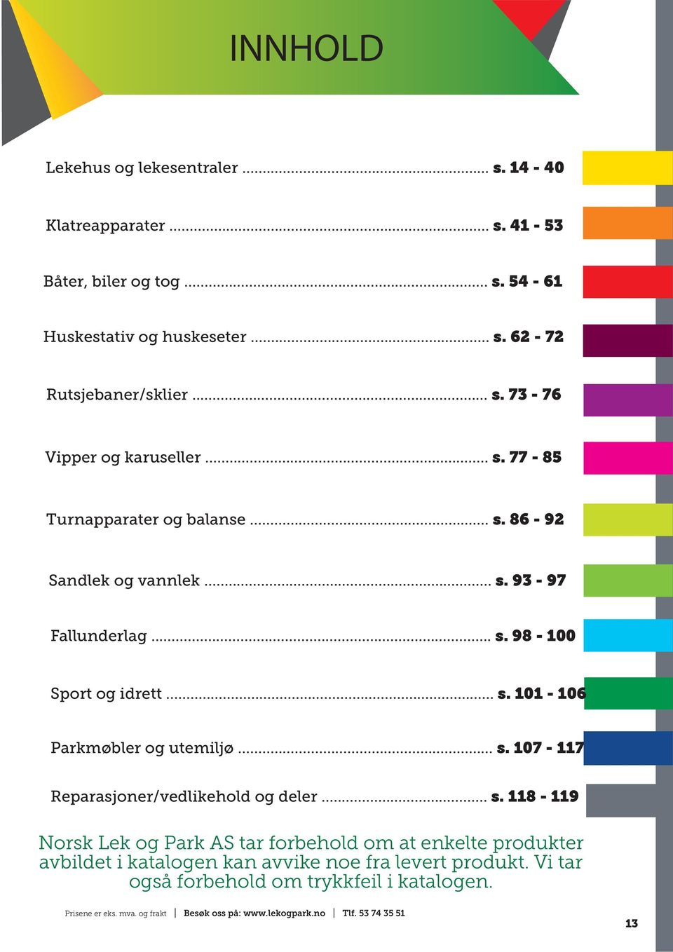 .. s. 107-117 Reparasjoner/vedlikehold og deler... s. 118-119 Norsk Lek og Park AS tar forbehold om at enkelte produkter avbildet i katalogen kan avvike noe fra levert produkt.