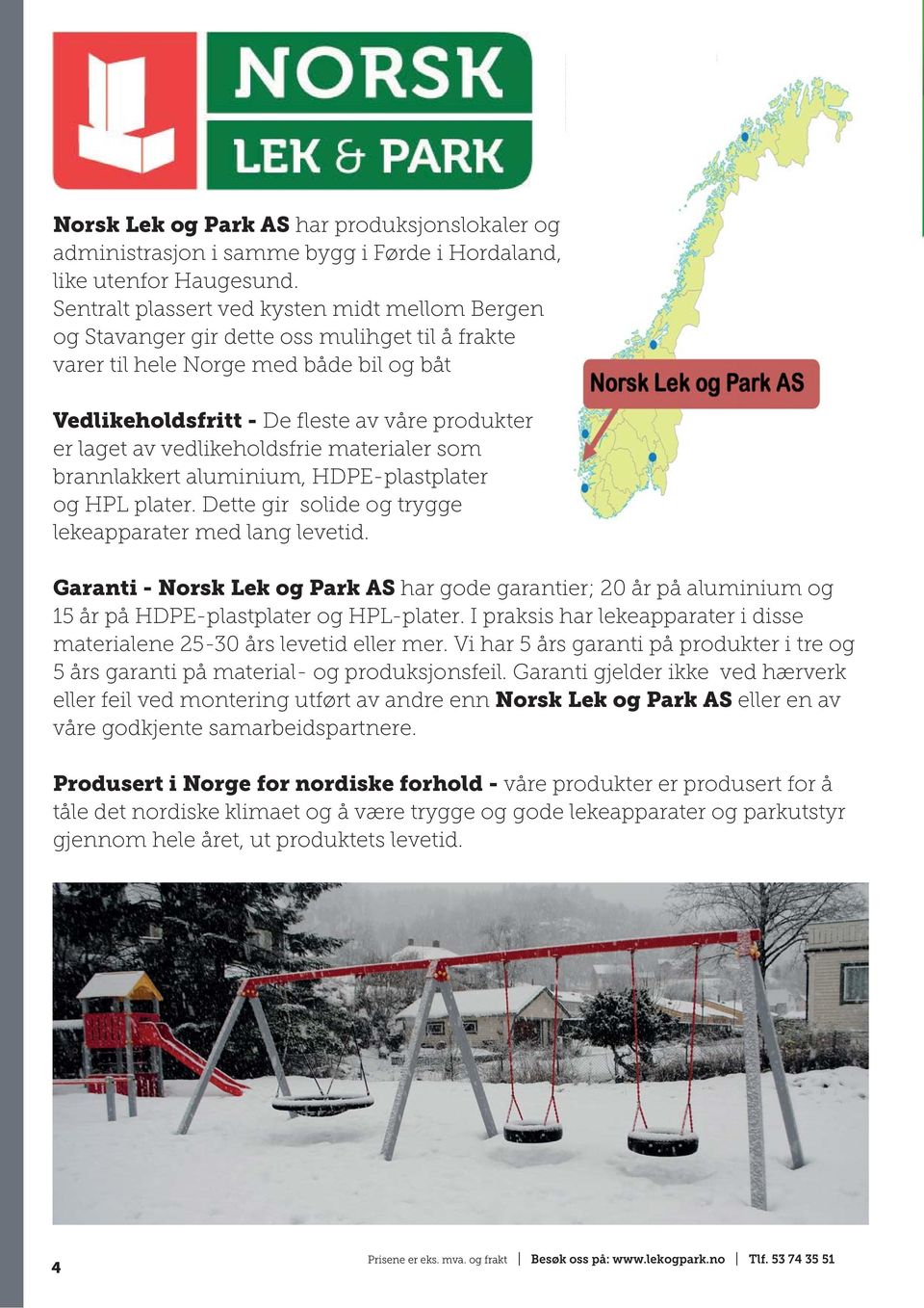 vedlikeholdsfrie materialer som brannlakkert aluminium, HDPE-plastplater og HPL plater. Dette gir solide og trygge lekeapparater med lang levetid.