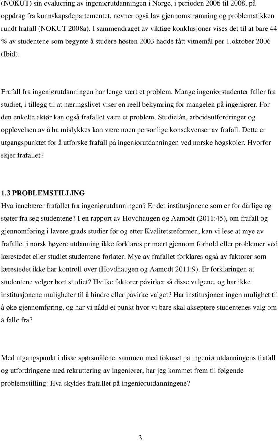 Frafall fra ingeniørutdanningen har lenge vært et problem. Mange ingeniørstudenter faller fra studiet, i tillegg til at næringslivet viser en reell bekymring for mangelen på ingeniører.