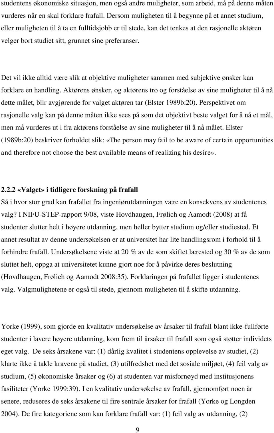 preferanser. Det vil ikke alltid være slik at objektive muligheter sammen med subjektive ønsker kan forklare en handling.