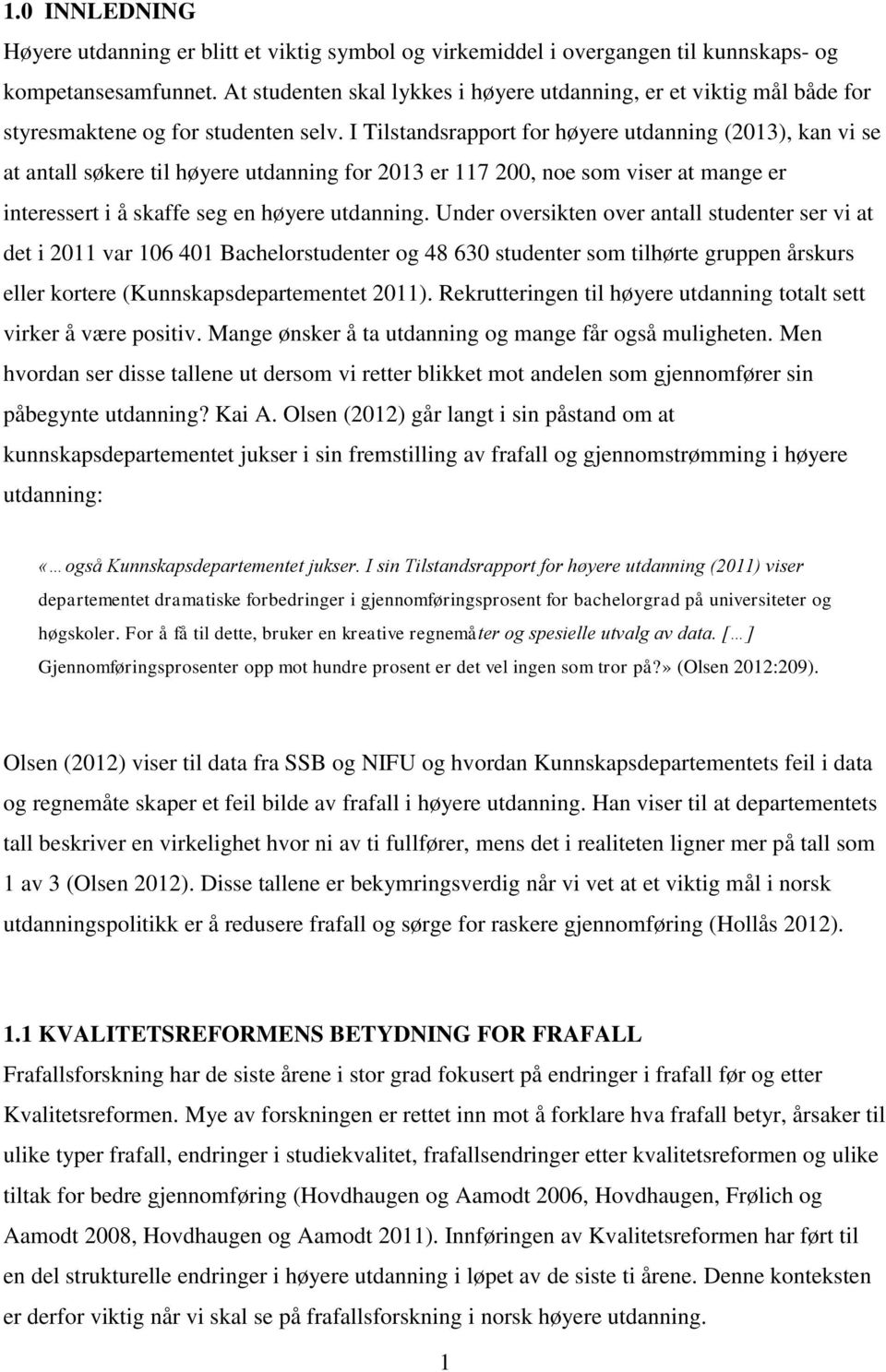 I Tilstandsrapport for høyere utdanning (2013), kan vi se at antall søkere til høyere utdanning for 2013 er 117 200, noe som viser at mange er interessert i å skaffe seg en høyere utdanning.