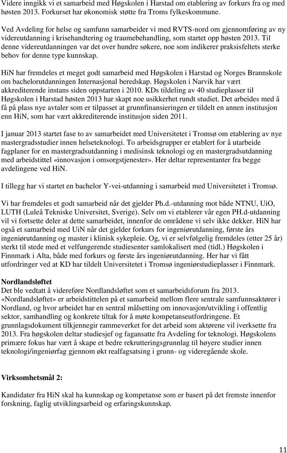 Til denne videreutdanningen var det over hundre søkere, noe som indikerer praksisfeltets sterke behov for denne type kunnskap.