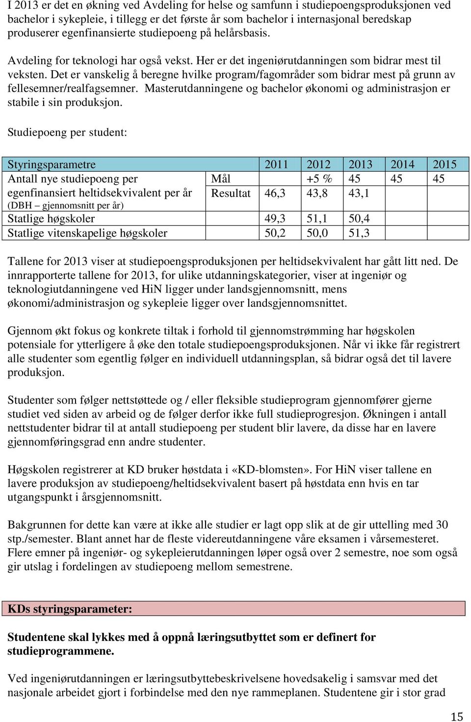 Det er vanskelig å beregne hvilke program/fagområder som bidrar mest på grunn av fellesemner/realfagsemner. Masterutdanningene og bachelor økonomi og administrasjon er stabile i sin produksjon.