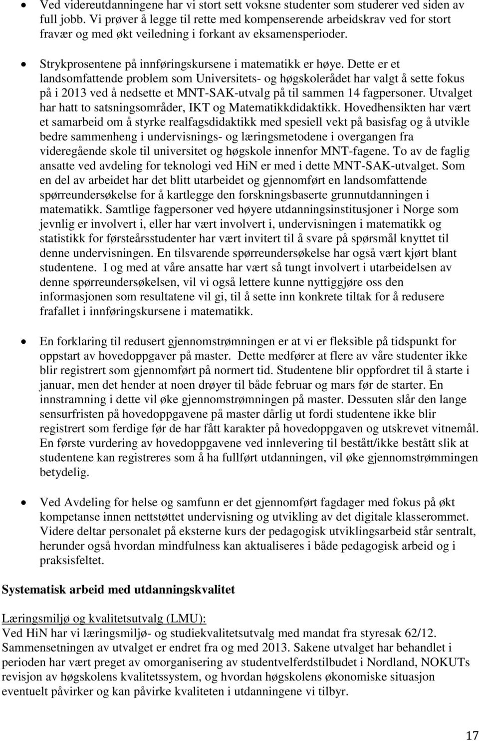 Dette er et landsomfattende problem som Universitets- og høgskolerådet har valgt å sette fokus på i 2013 ved å nedsette et MNT-SAK-utvalg på til sammen 14 fagpersoner.