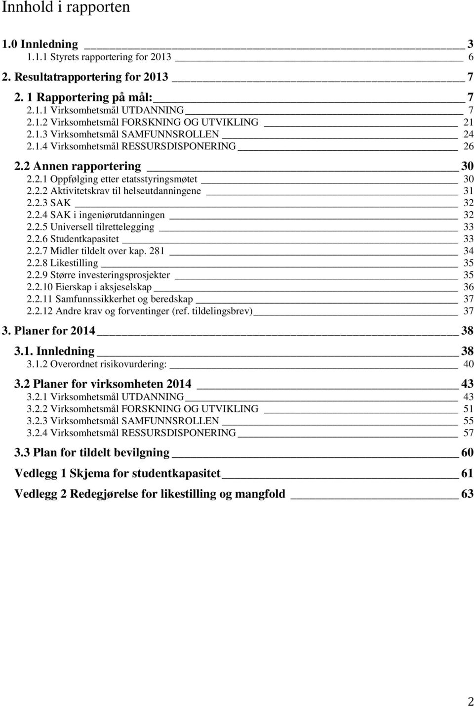 2.3 SAK 32 2.2.4 SAK i ingeniørutdanningen 32 2.2.5 Universell tilrettelegging 33 2.2.6 Studentkapasitet 33 2.2.7 Midler tildelt over kap. 281 34 2.2.8 Likestilling 35 2.2.9 Større investeringsprosjekter 35 2.