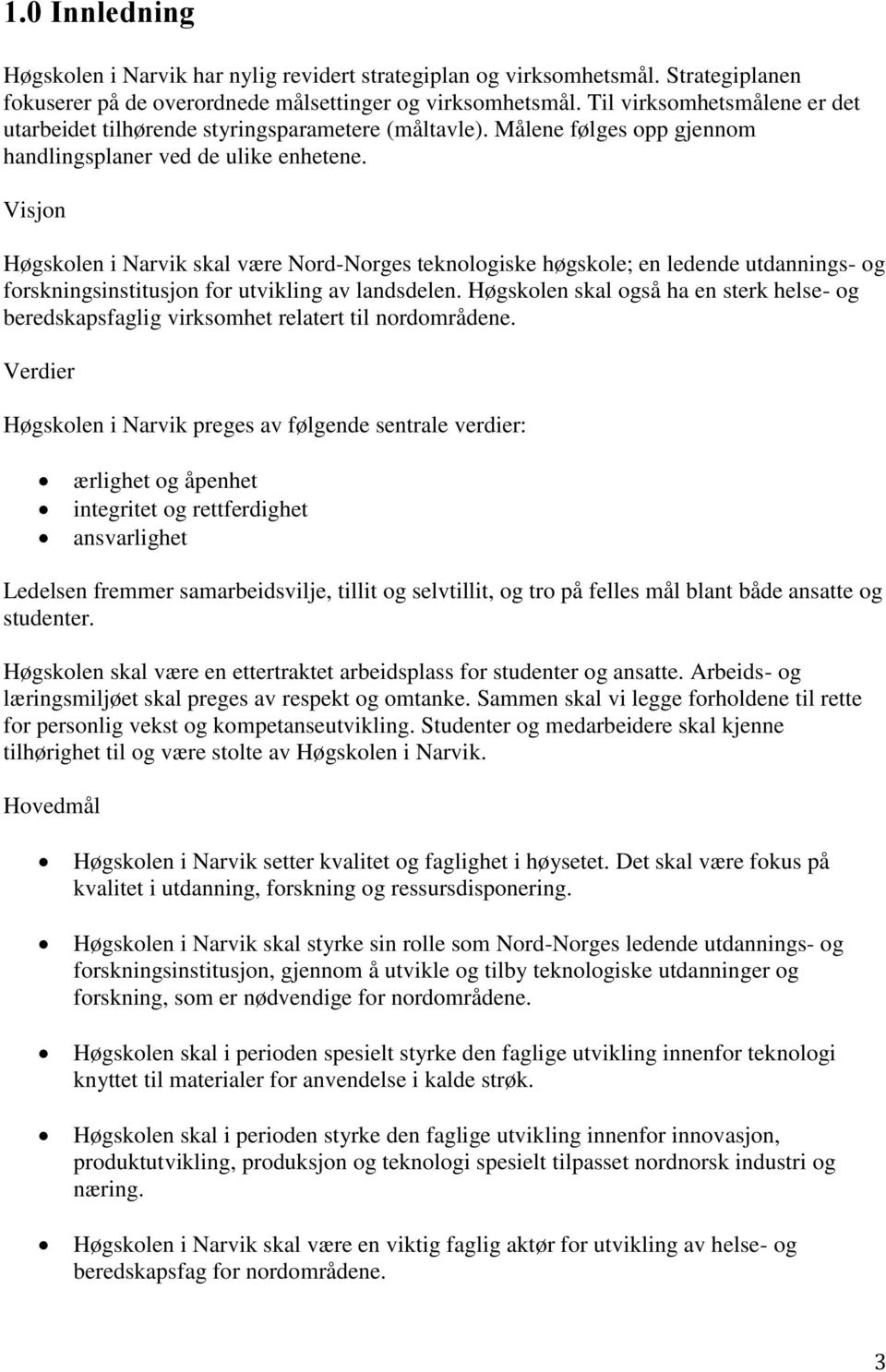 Visjon Høgskolen i Narvik skal være Nord-Norges teknologiske høgskole; en ledende utdannings- og forskningsinstitusjon for utvikling av landsdelen.