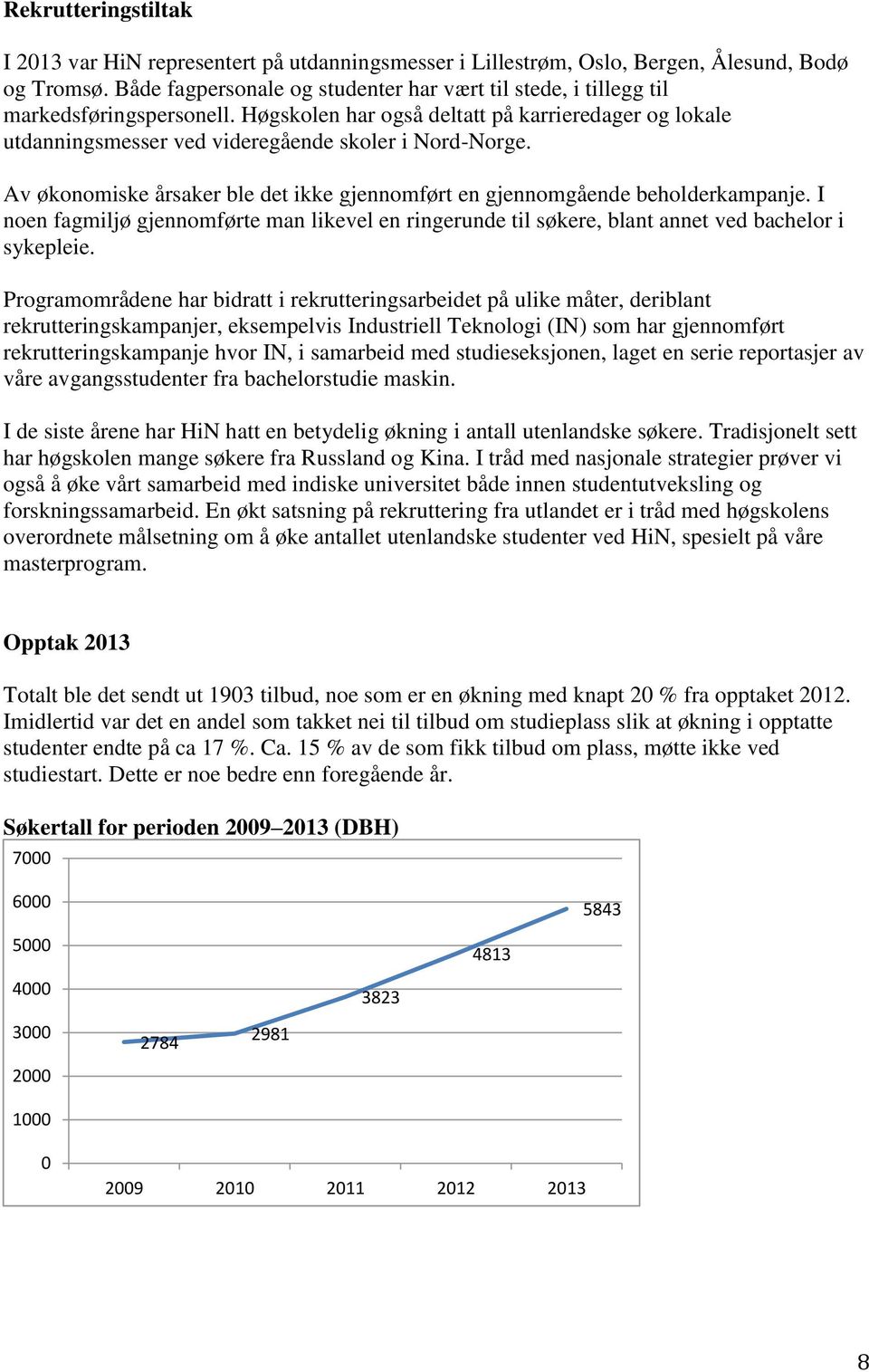 Av økonomiske årsaker ble det ikke gjennomført en gjennomgående beholderkampanje. I noen fagmiljø gjennomførte man likevel en ringerunde til søkere, blant annet ved bachelor i sykepleie.