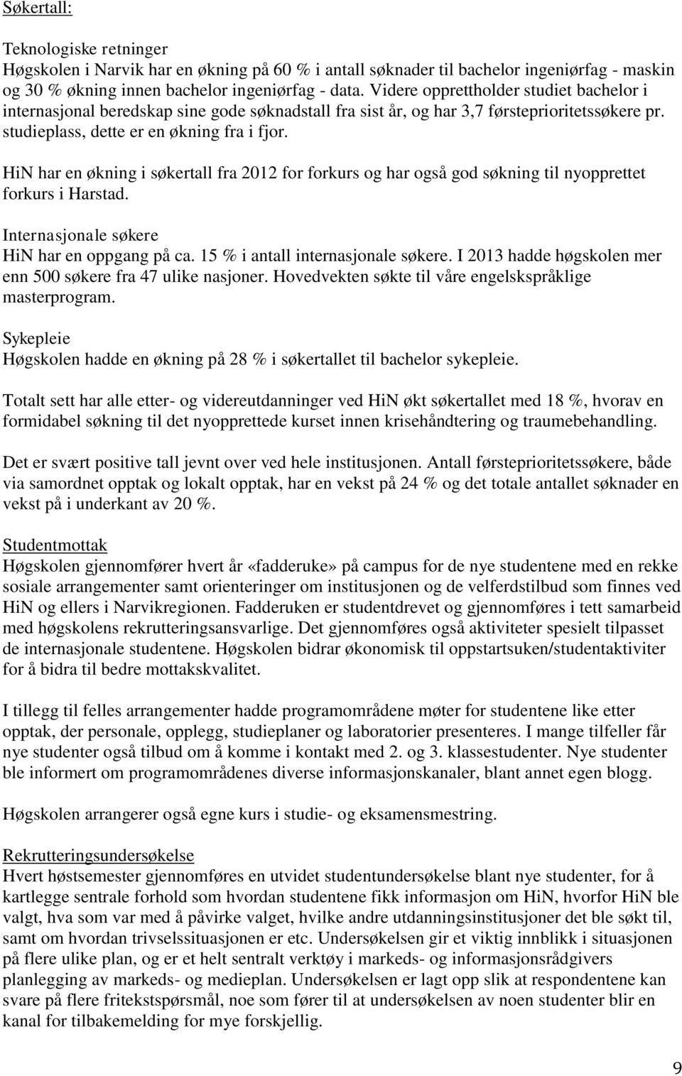 HiN har en økning i søkertall fra 2012 for forkurs og har også god søkning til nyopprettet forkurs i Harstad. Internasjonale søkere HiN har en oppgang på ca. 15 % i antall internasjonale søkere.