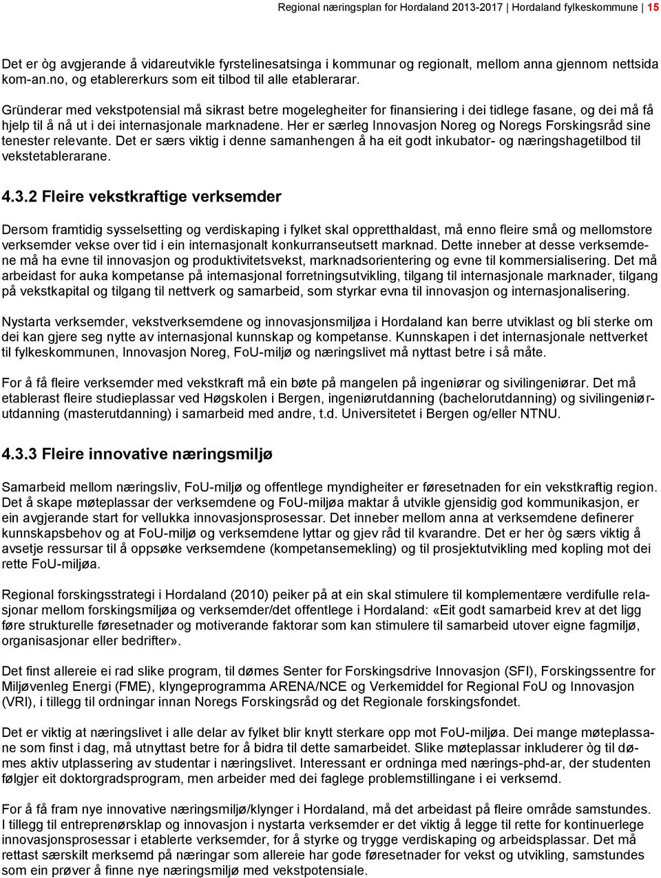 Gründerar med vekstpotensial må sikrast betre mogelegheiter for finansiering i dei tidlege fasane, og dei må få hjelp til å nå ut i dei internasjonale marknadene.