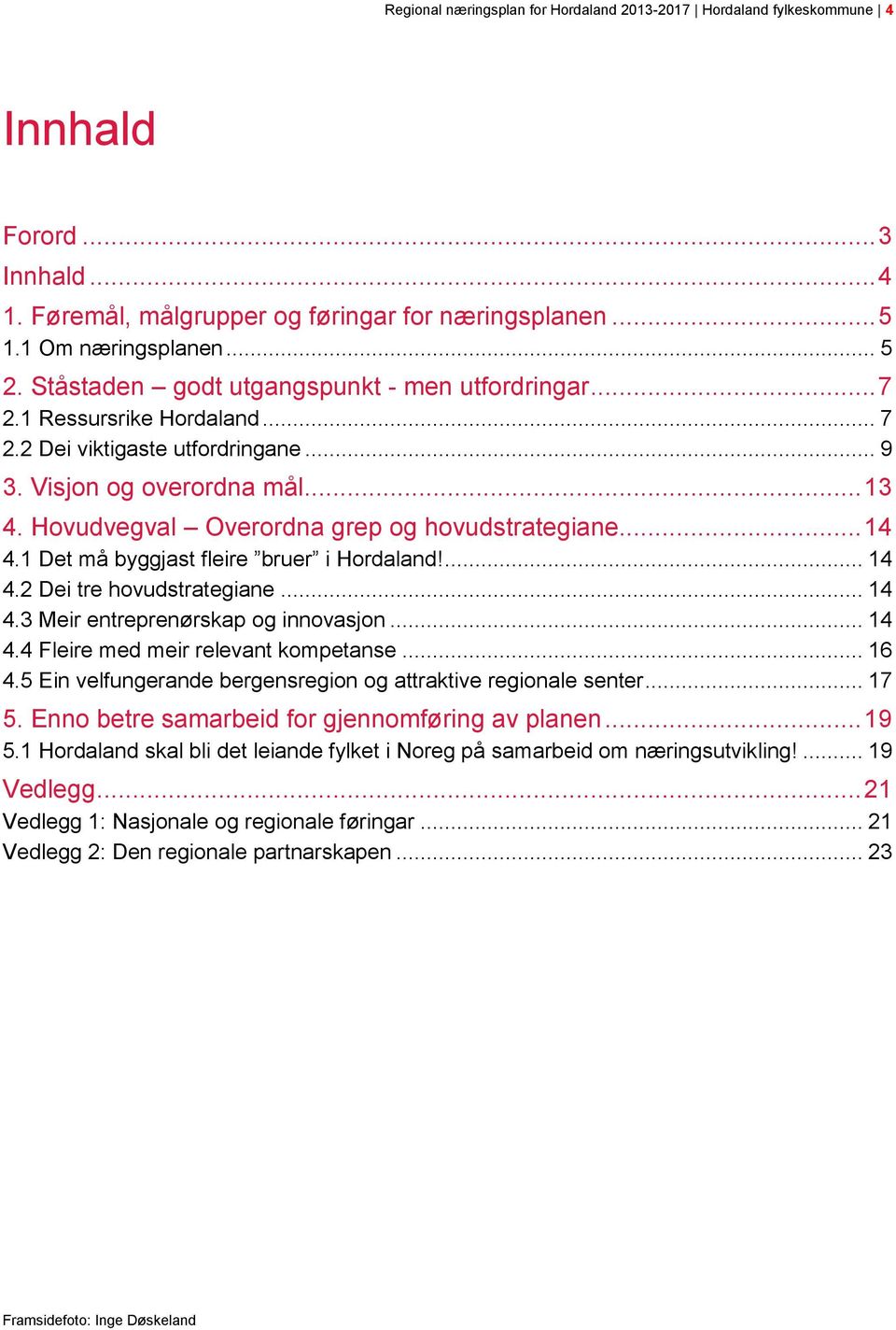 Hovudvegval Overordna grep og hovudstrategiane... 14 4.1 Det må byggjast fleire bruer i Hordaland!... 14 4.2 Dei tre hovudstrategiane... 14 4.3 Meir entreprenørskap og innovasjon... 14 4.4 Fleire med meir relevant kompetanse.