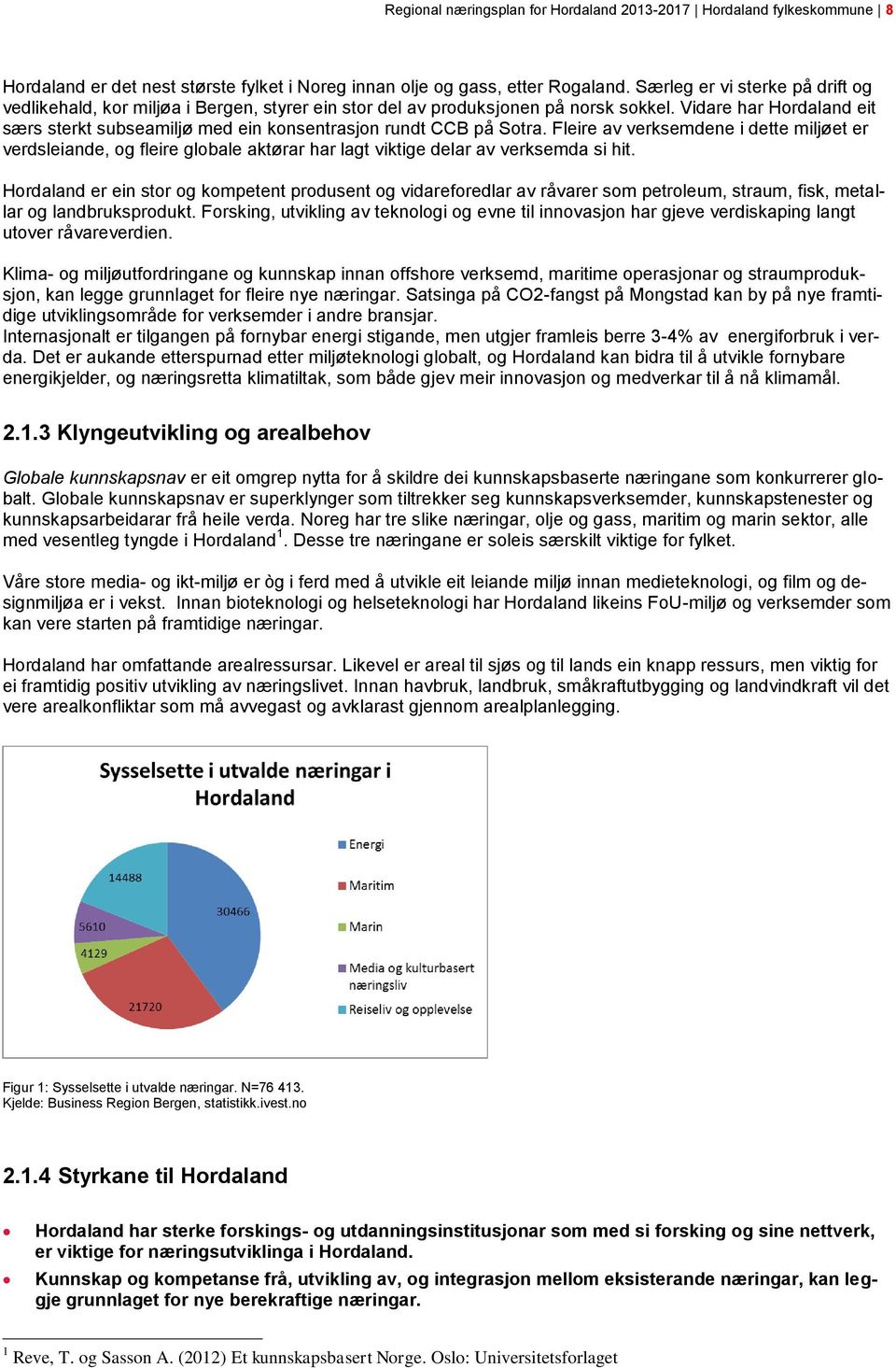 Vidare har Hordaland eit særs sterkt subseamiljø med ein konsentrasjon rundt CCB på Sotra.